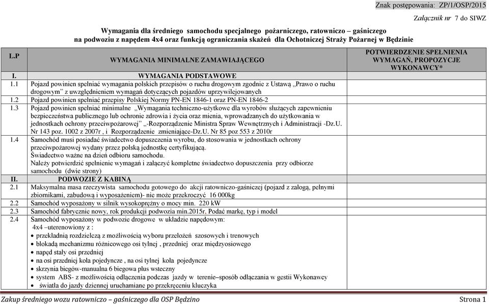 1 Pojazd powinien spełniać wymagania polskich przepisów o ruchu drogowym zgodnie z Ustawą Prawo o ruchu drogowym z uwzględnieniem wymagań dotyczących pojazdów uprzywilejowanych 1.