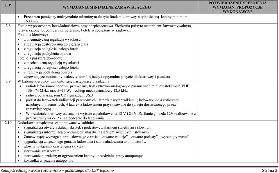 Fotel dla kierowcy: z pneumatyczną regulacją wysokości, z regulacją dostosowania do ciężaru ciała z regulacją odległości całego fotela z regulacją pochylenia oparcia Fotel dla pasażera(dowódcy): z