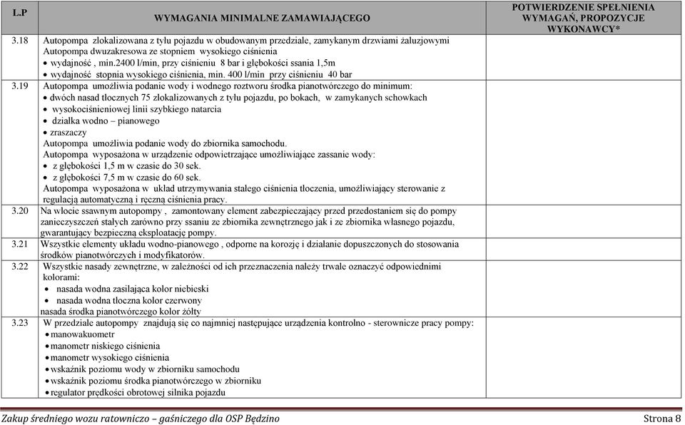 19 Autopompa umożliwia podanie wody i wodnego roztworu środka pianotwórczego do minimum: dwóch nasad tłocznych 75 zlokalizowanych z tyłu pojazdu, po bokach, w zamykanych schowkach wysokociśnieniowej