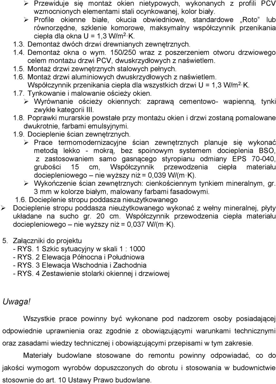 W/m 2 K. 1.3. Demontaż dwóch drzwi drewnianych zewnętrznych. 1.4. Demontaż okna o wym. 150/250 wraz z poszerzeniem otworu drzwiowego celem montażu drzwi PCV, dwuskrzydłowych z naświetlem. 1.5. Montaż drzwi zewnętrznych stalowych pełnych.