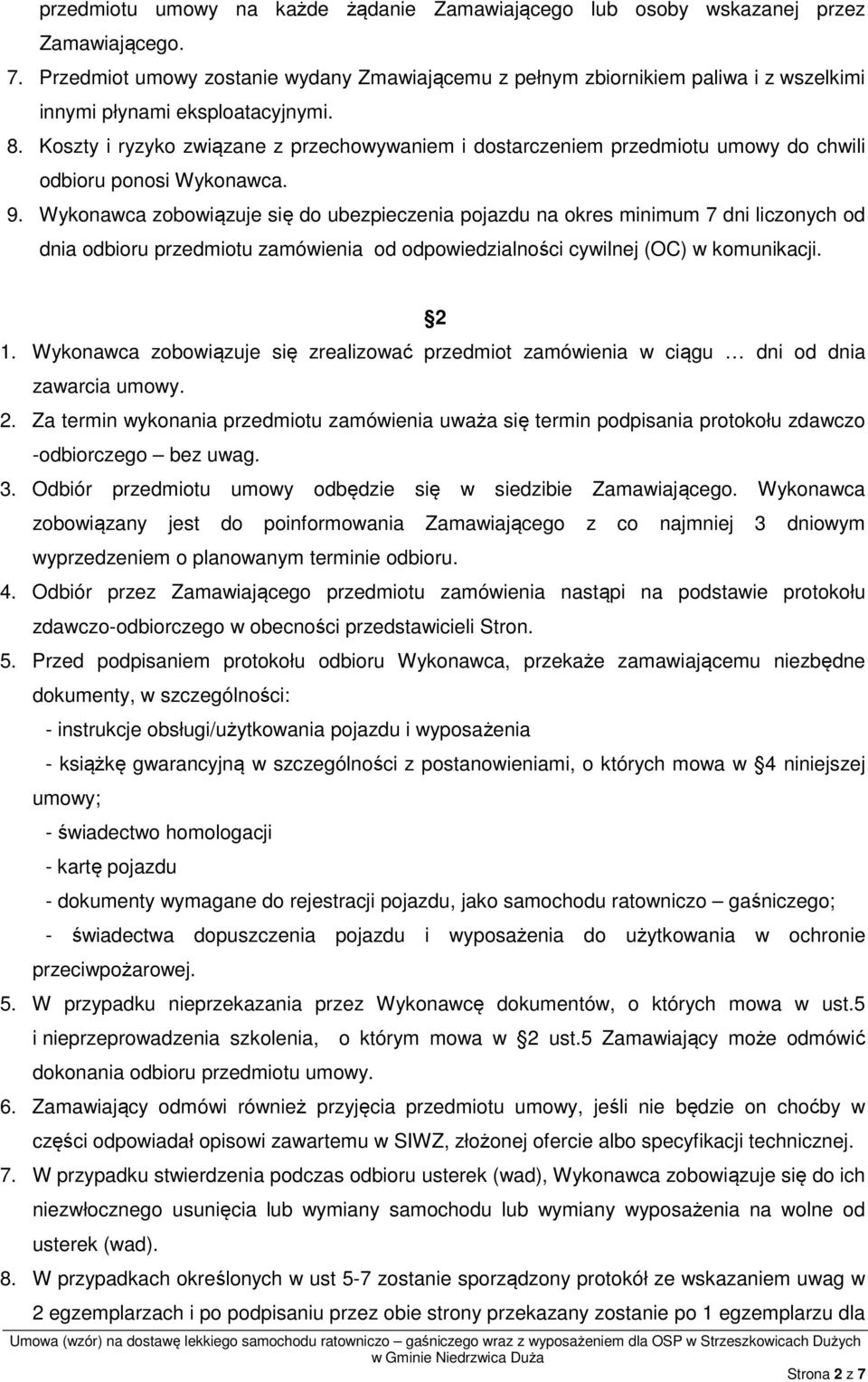 Koszty i ryzyko związane z przechowywaniem i dostarczeniem przedmiotu umowy do chwili odbioru ponosi Wykonawca. 9.