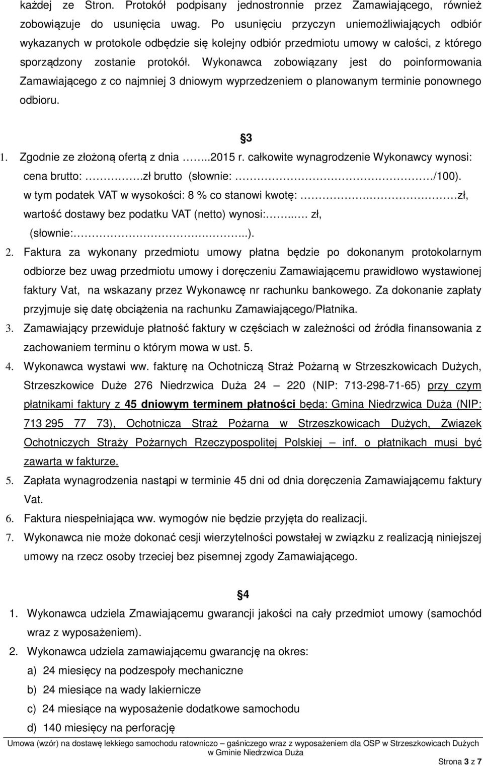 Wykonawca zobowiązany jest do poinformowania Zamawiającego z co najmniej 3 dniowym wyprzedzeniem o planowanym terminie ponownego odbioru. 3 1. Zgodnie ze złożoną ofertą z dnia..2015 r.