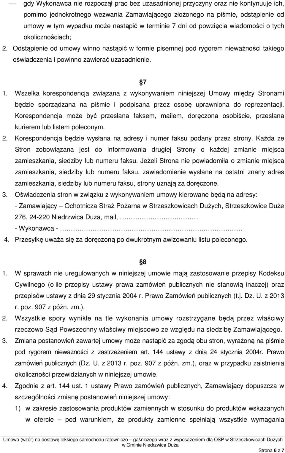 7 1. Wszelka korespondencja związana z wykonywaniem niniejszej Umowy między Stronami będzie sporządzana na piśmie i podpisana przez osobę uprawniona do reprezentacji.