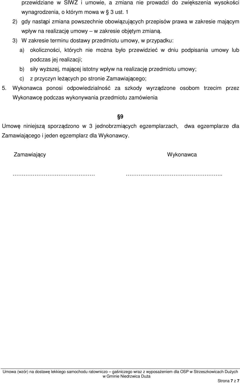 3) W zakresie terminu dostawy przedmiotu umowy, w przypadku: a) okoliczności, których nie można było przewidzieć w dniu podpisania umowy lub podczas jej realizacji; b) siły wyższej, mającej istotny