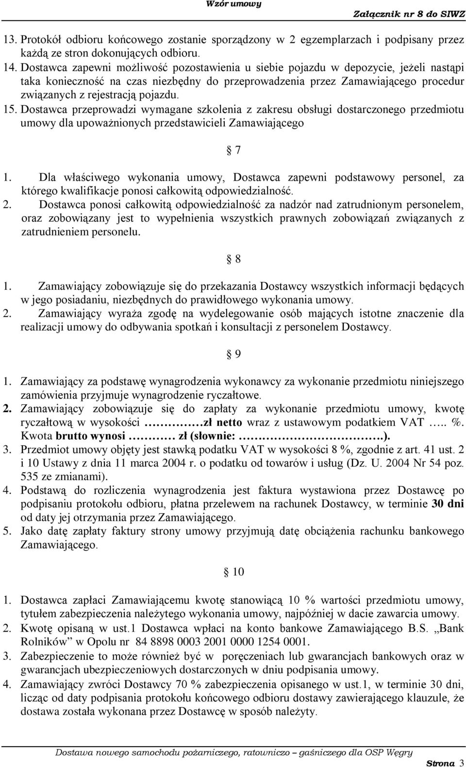 pojazdu. Dostawca przeprowadzi wymagane szkolenia z zakresu obsługi dostarczonego przedmiotu umowy dla upoważnionych przedstawicieli Zamawiającego 7 1.