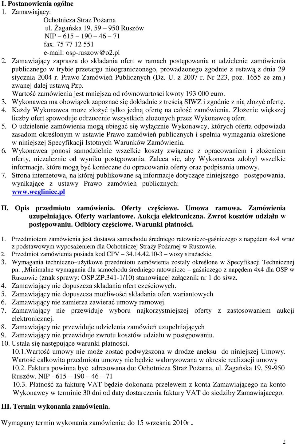 Prawo Zamówień Publicznych (Dz. U. z 2007 r. Nr 223, poz. 1655 ze zm.) zwanej dalej ustawą Pzp. Wartość zamówienia jest mniejsza od równowartości kwoty 193 000 euro. 3.