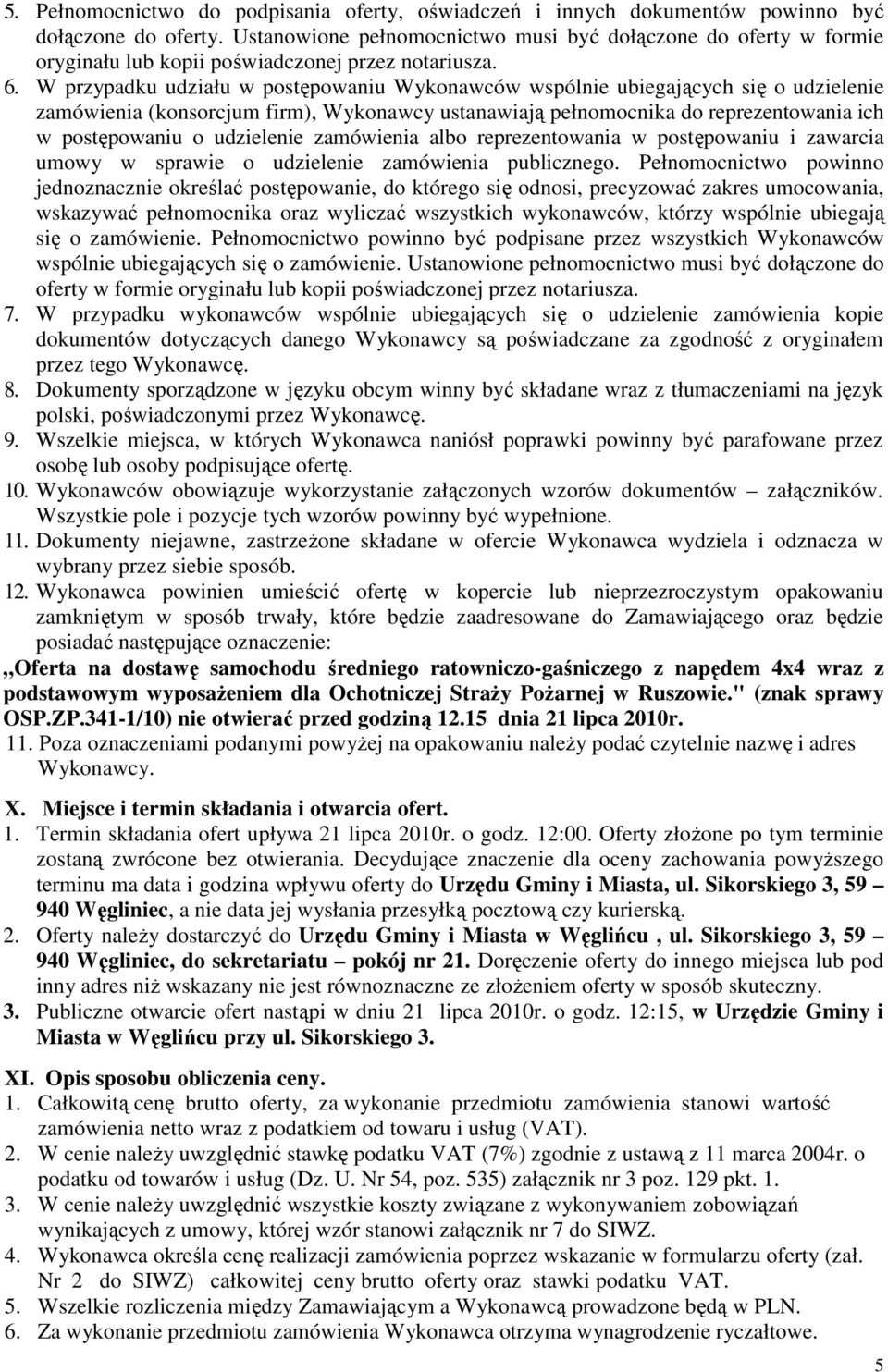 W przypadku udziału w postępowaniu Wykonawców wspólnie ubiegających się o udzielenie zamówienia (konsorcjum firm), Wykonawcy ustanawiają pełnomocnika do reprezentowania ich w postępowaniu o