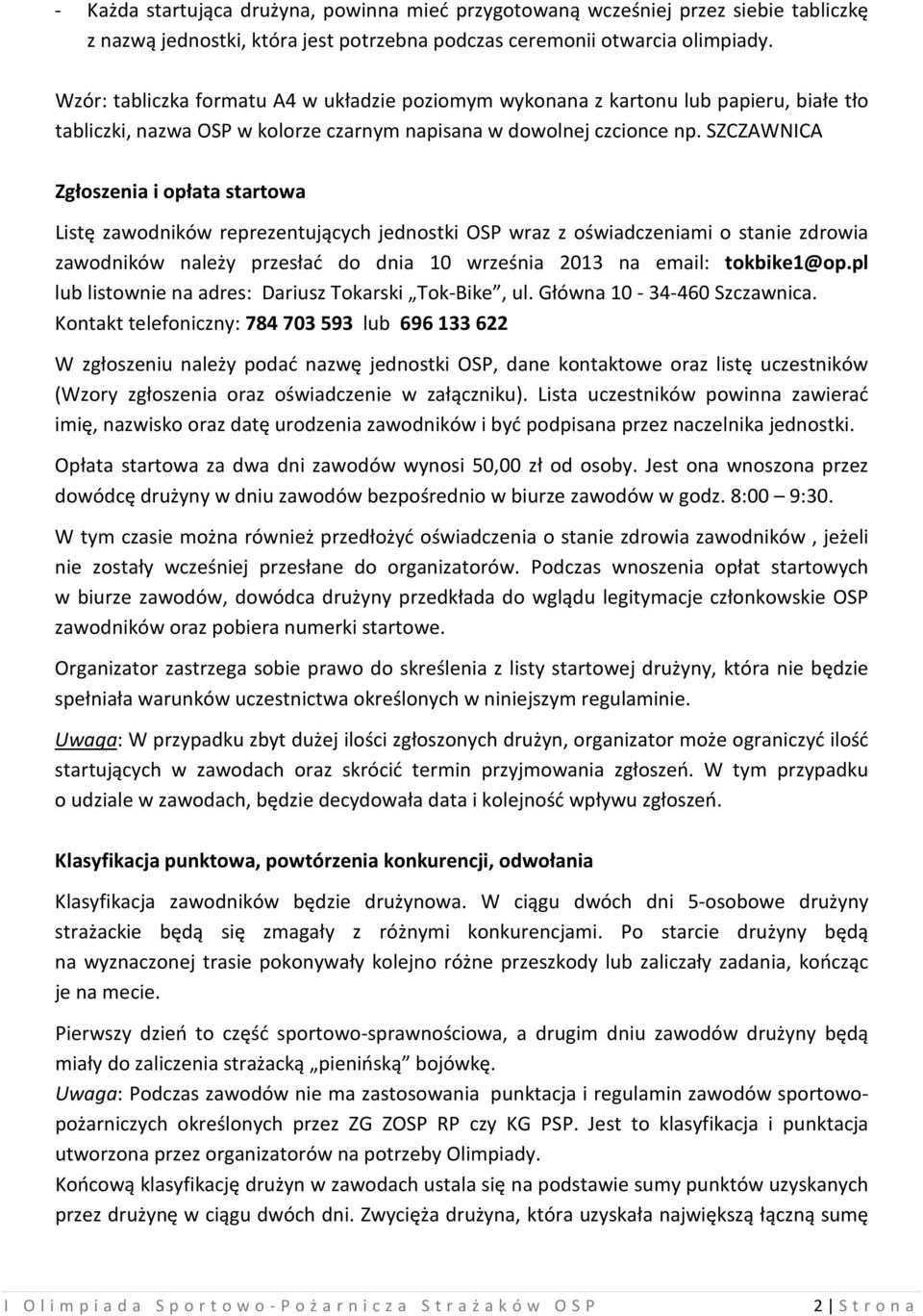 SZCZAWNICA Zgłoszenia i opłata startowa Listę zawodników reprezentujących jednostki OSP wraz z oświadczeniami o stanie zdrowia zawodników należy przesłać do dnia 10 września 2013 na email:
