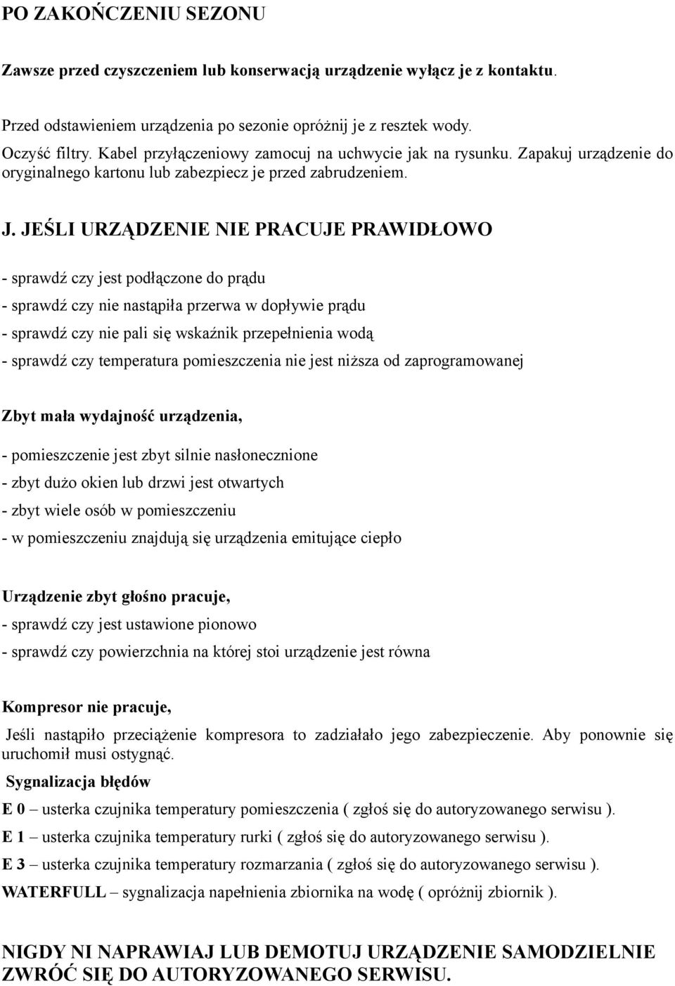 JEŚLI URZĄDZENIE NIE PRACUJE PRAWIDŁOWO - sprawdź czy jest podłączone do prądu - sprawdź czy nie nastąpiła przerwa w dopływie prądu - sprawdź czy nie pali się wskaźnik przepełnienia wodą - sprawdź