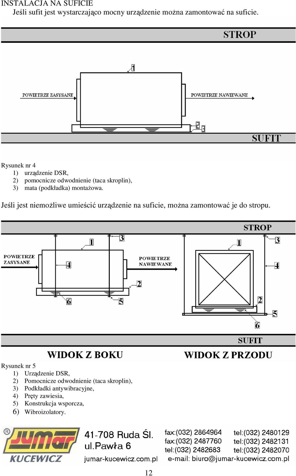 Jeśli jest niemożliwe umieścić urządzenie na suficie, można zamontować je do stropu.