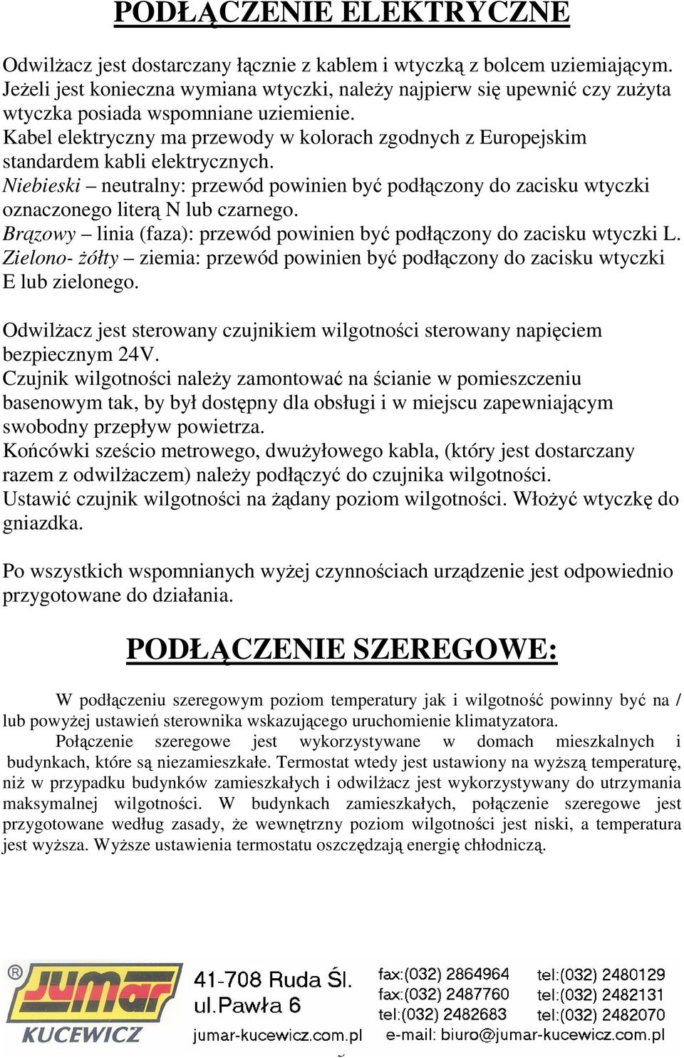 Kabel elektryczny ma przewody w kolorach zgodnych z Europejskim standardem kabli elektrycznych.