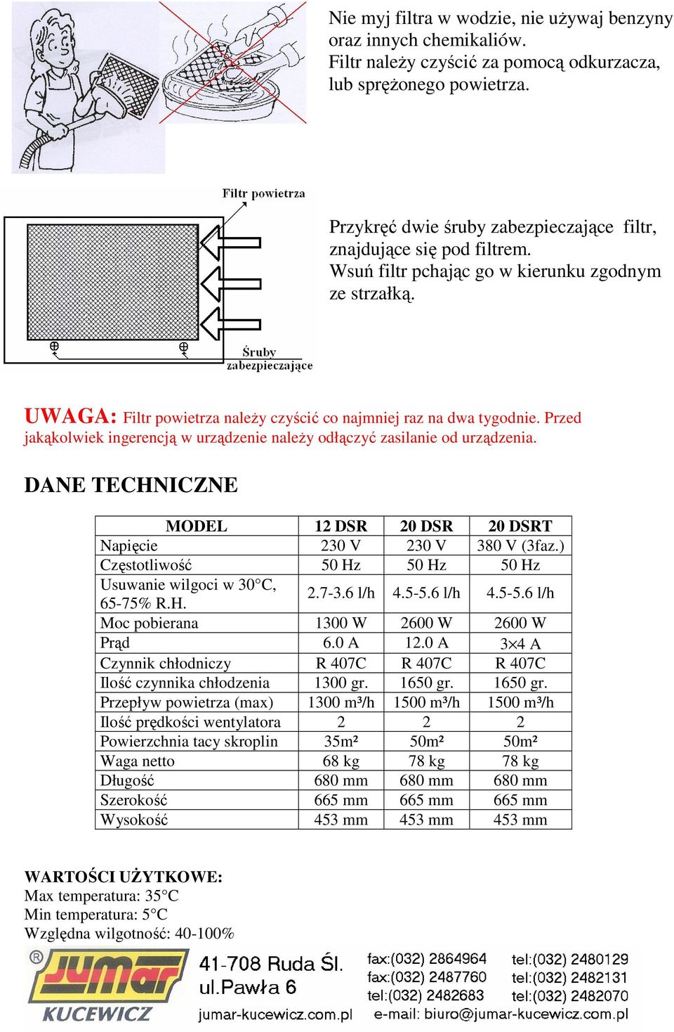 Przed jakąkolwiek ingerencją w urządzenie należy odłączyć zasilanie od urządzenia. DANE TECHNICZNE MODEL 12 DSR 20 DSR 20 DSRT Napięcie 230 V 230 V 380 V (3faz.