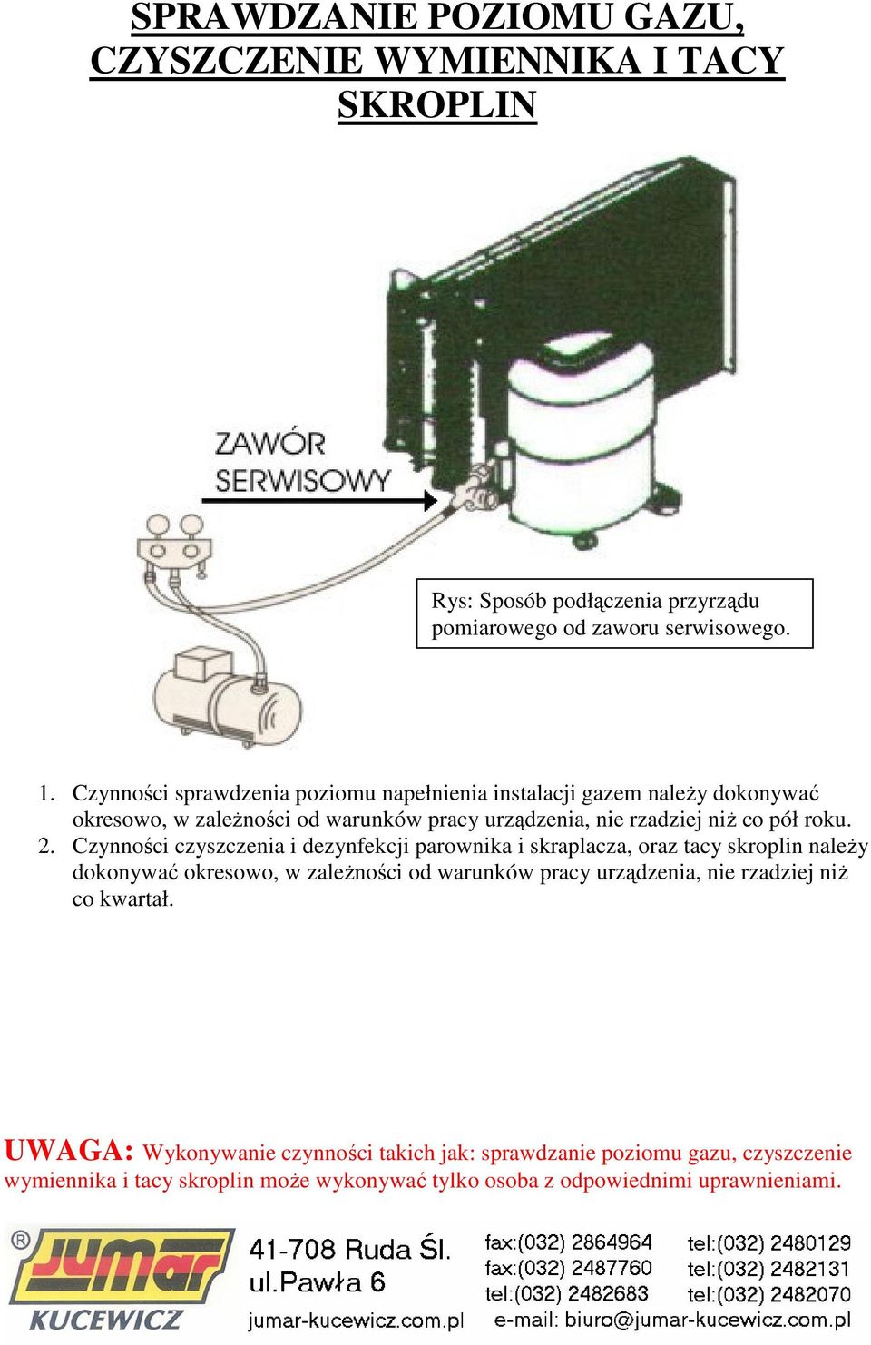 Czynności czyszczenia i dezynfekcji parownika i skraplacza, oraz tacy skroplin należy dokonywać okresowo, w zależności od warunków pracy urządzenia, nie