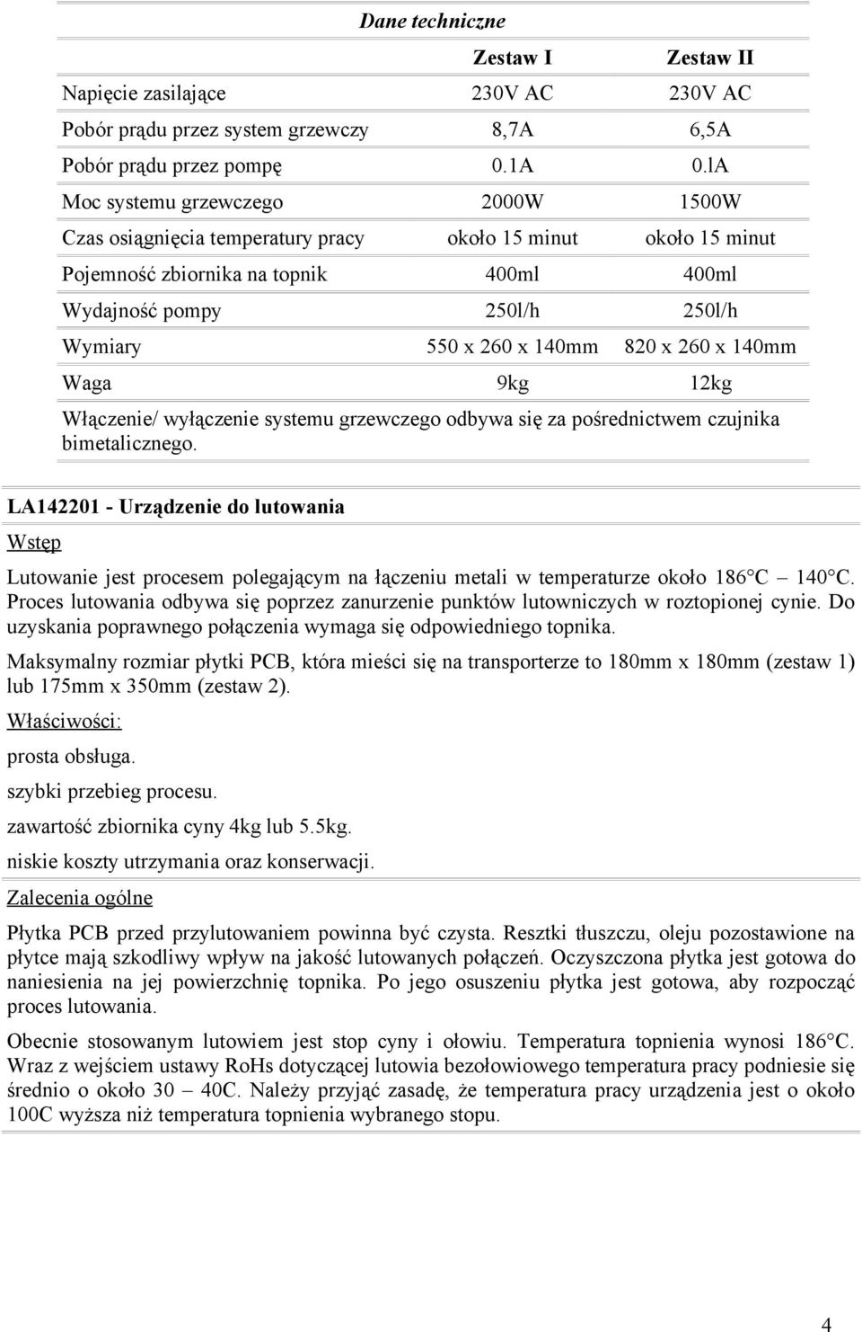 140mm 820 x 260 x 140mm Waga 9kg 12kg Włączenie/ wyłączenie systemu grzewczego odbywa się za pośrednictwem czujnika bimetalicznego.