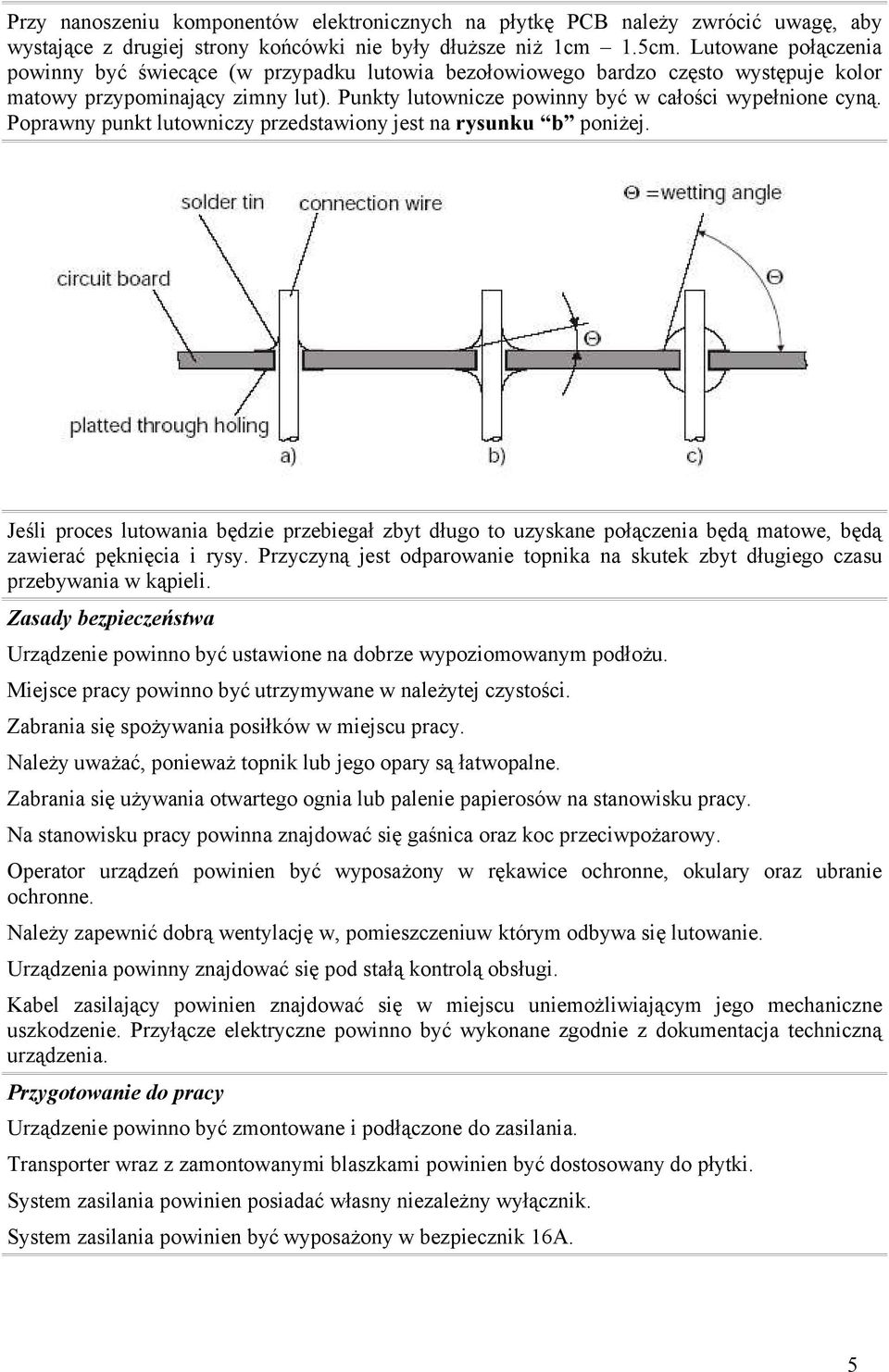 Poprawny punkt lutowniczy przedstawiony jest na rysunku b poniżej. Jeśli proces lutowania będzie przebiegał zbyt długo to uzyskane połączenia będą matowe, będą zawierać pęknięcia i rysy.