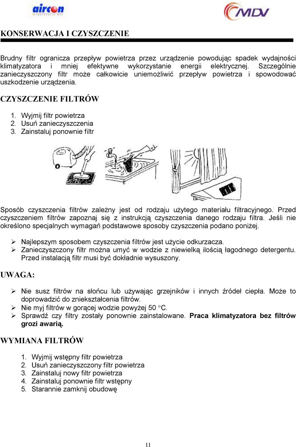 Zainstaluj ponownie filtr Sposób czyszczenia filtrów zaleŝny jest od rodzaju uŝytego materiału filtracyjnego. Przed czyszczeniem filtrów zapoznaj się z instrukcją czyszczenia danego rodzaju filtra.