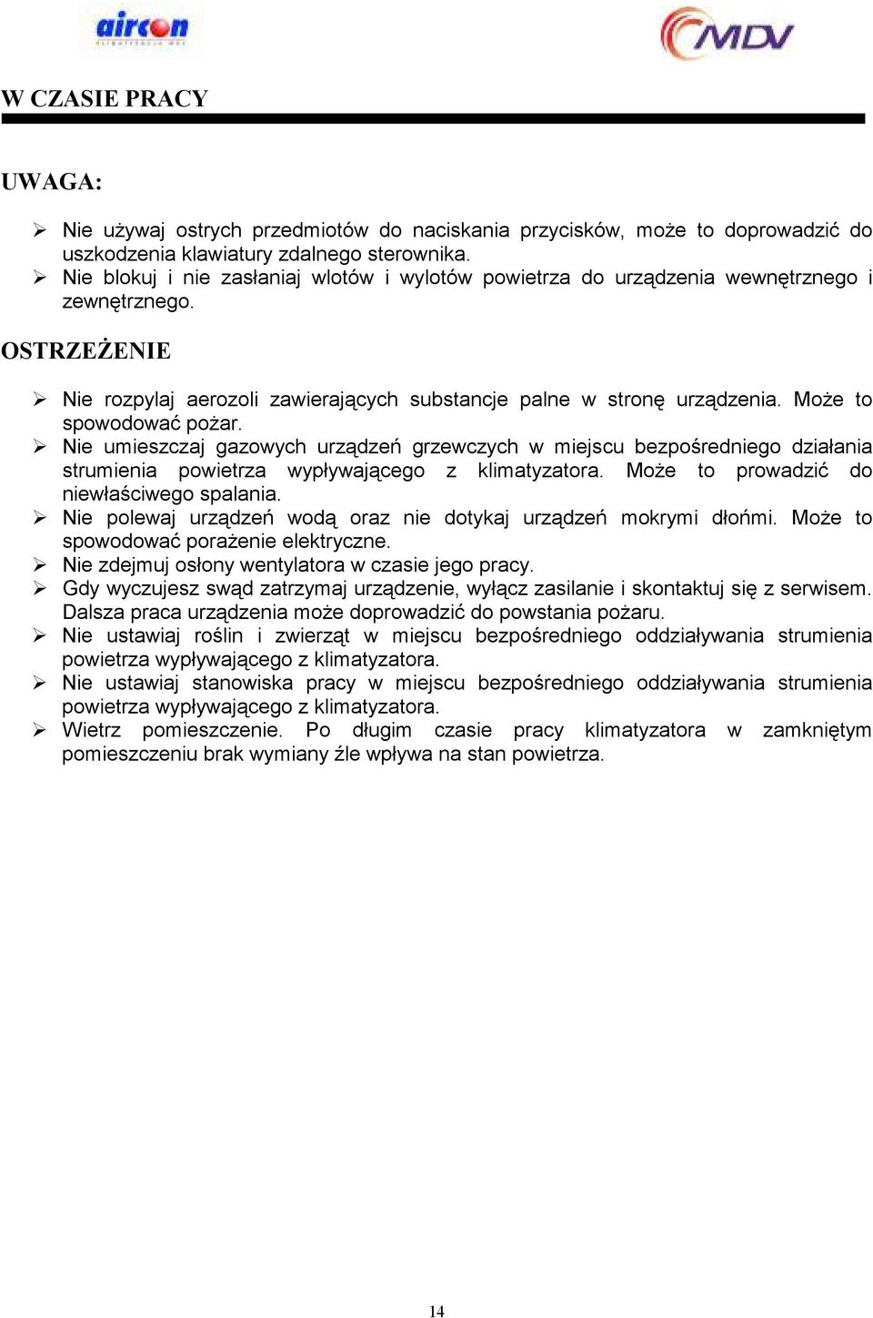 MoŜe to spowodować poŝar. Nie umieszczaj gazowych urządzeń grzewczych w miejscu bezpośredniego działania strumienia powietrza wypływającego z klimatyzatora.