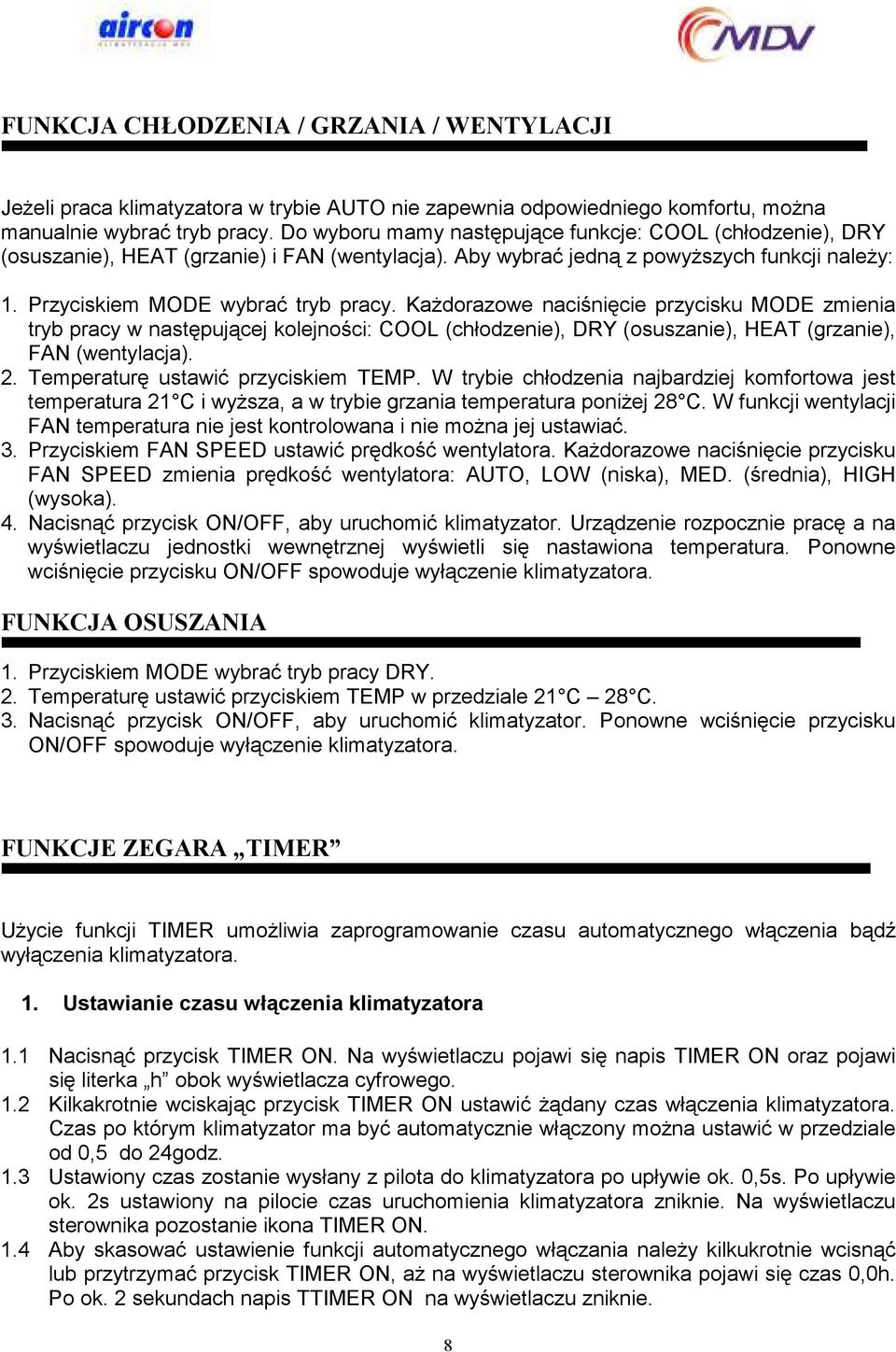 KaŜdorazowe naciśnięcie przycisku MODE zmienia tryb pracy w następującej kolejności: COOL (chłodzenie), DRY (osuszanie), HEAT (grzanie), FAN (wentylacja). 2. Temperaturę ustawić przyciskiem TEMP.