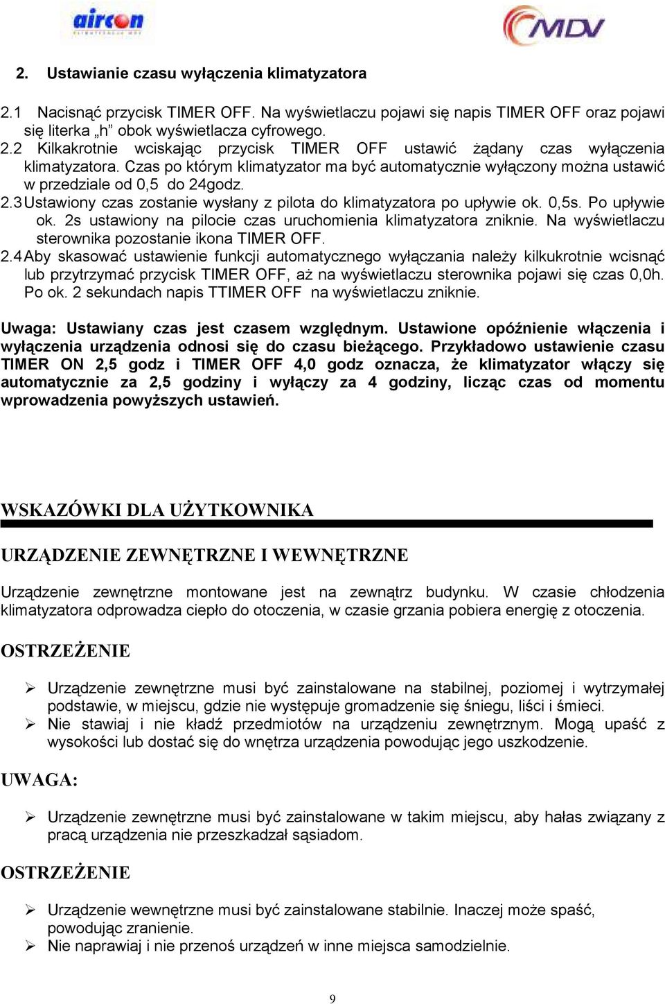 Po upływie ok. 2s ustawiony na pilocie czas uruchomienia klimatyzatora zniknie. Na wyświetlaczu sterownika pozostanie ikona TIMER OFF. 2.4 Aby skasować ustawienie funkcji automatycznego wyłączania naleŝy kilkukrotnie wcisnąć lub przytrzymać przycisk TIMER OFF, aŝ na wyświetlaczu sterownika pojawi się czas 0,0h.