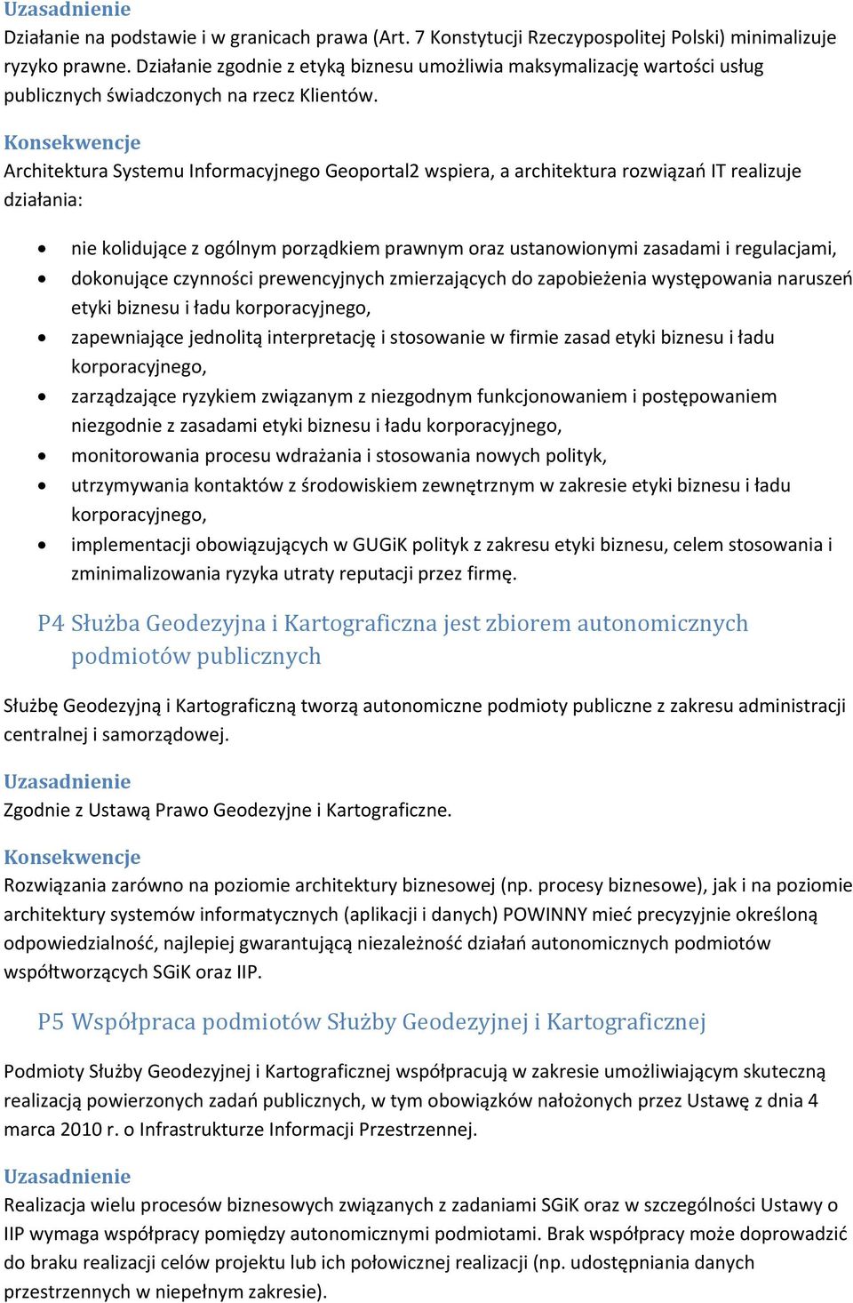Architektura Systemu Informacyjnego Geoportal2 wspiera, a architektura rozwiązań IT realizuje działania: nie kolidujące z ogólnym porządkiem prawnym oraz ustanowionymi zasadami i regulacjami,