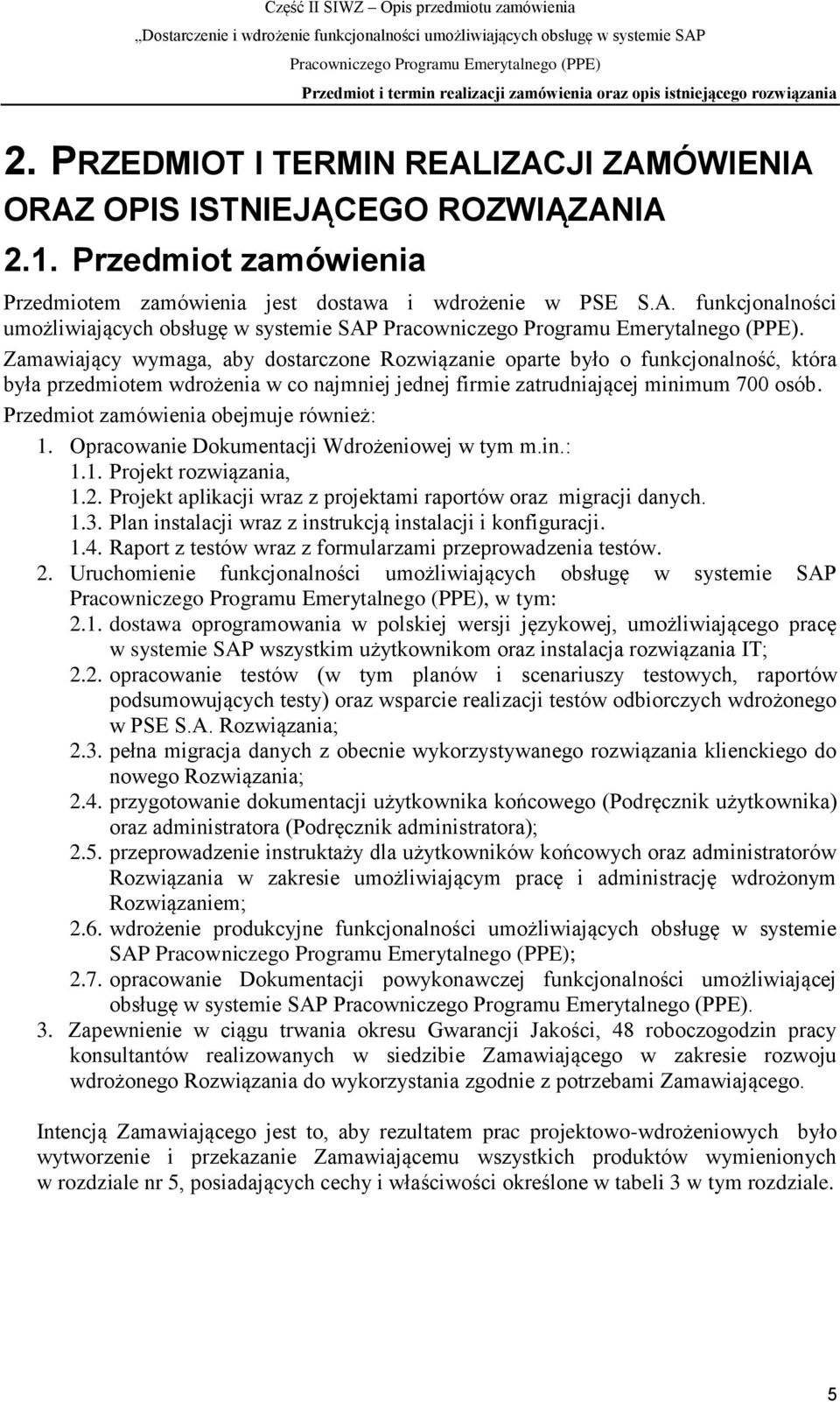 Zamawiający wymaga, aby dostarczone Rozwiązanie oparte było o funkcjonalność, która była przedmiotem wdrożenia w co najmniej jednej firmie zatrudniającej minimum 700 osób.