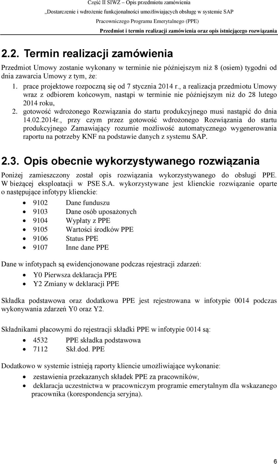 prace projektowe rozpoczną się od 7 stycznia 2014 r., a realizacja przedmiotu Umowy wraz z odbiorem końcowym, nastąpi w terminie nie późniejszym niż do 28 lutego 2014 roku, 2.