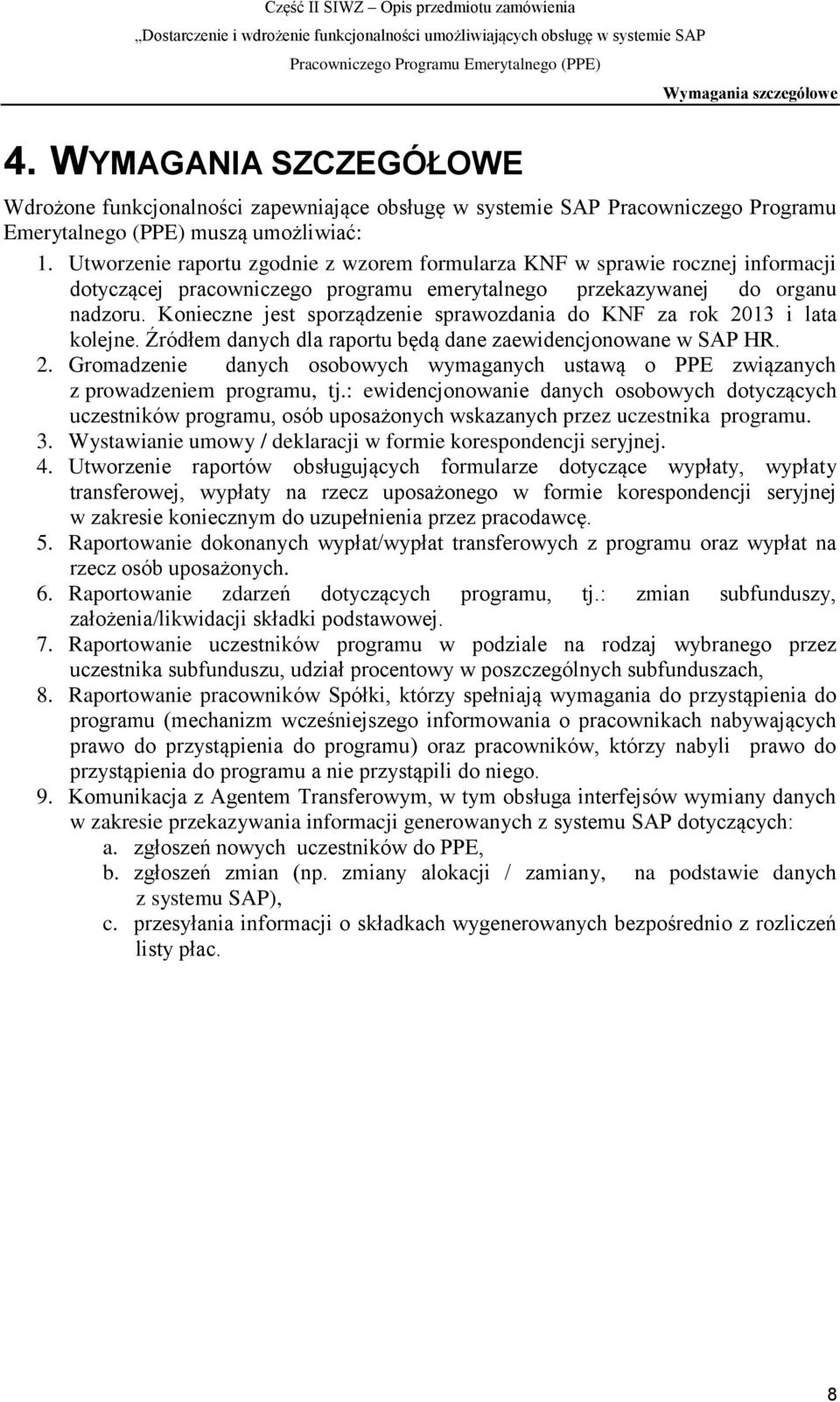 Konieczne jest sporządzenie sprawozdania do KNF za rok 2013 i lata kolejne. Źródłem danych dla raportu będą dane zaewidencjonowane w SAP HR. 2. Gromadzenie danych osobowych wymaganych ustawą o PPE związanych z prowadzeniem programu, tj.