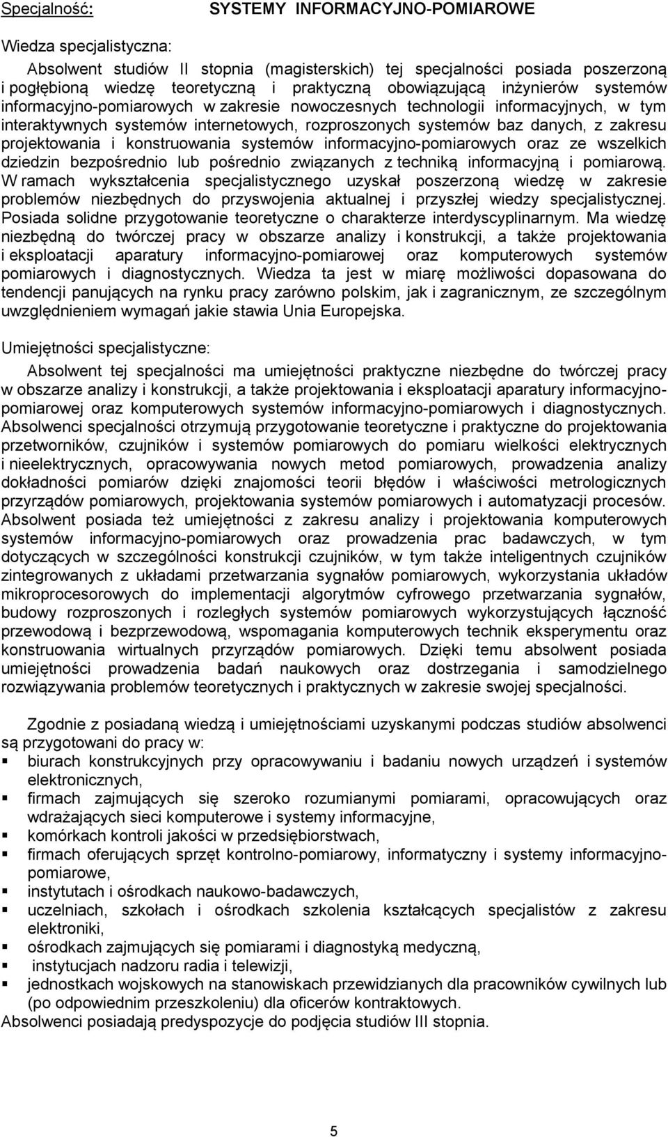 projektowania i konstruowania systemów informacyjno-pomiarowych oraz ze wszelkich dziedzin bezpośrednio lub pośrednio związanych z techniką informacyjną i pomiarową.