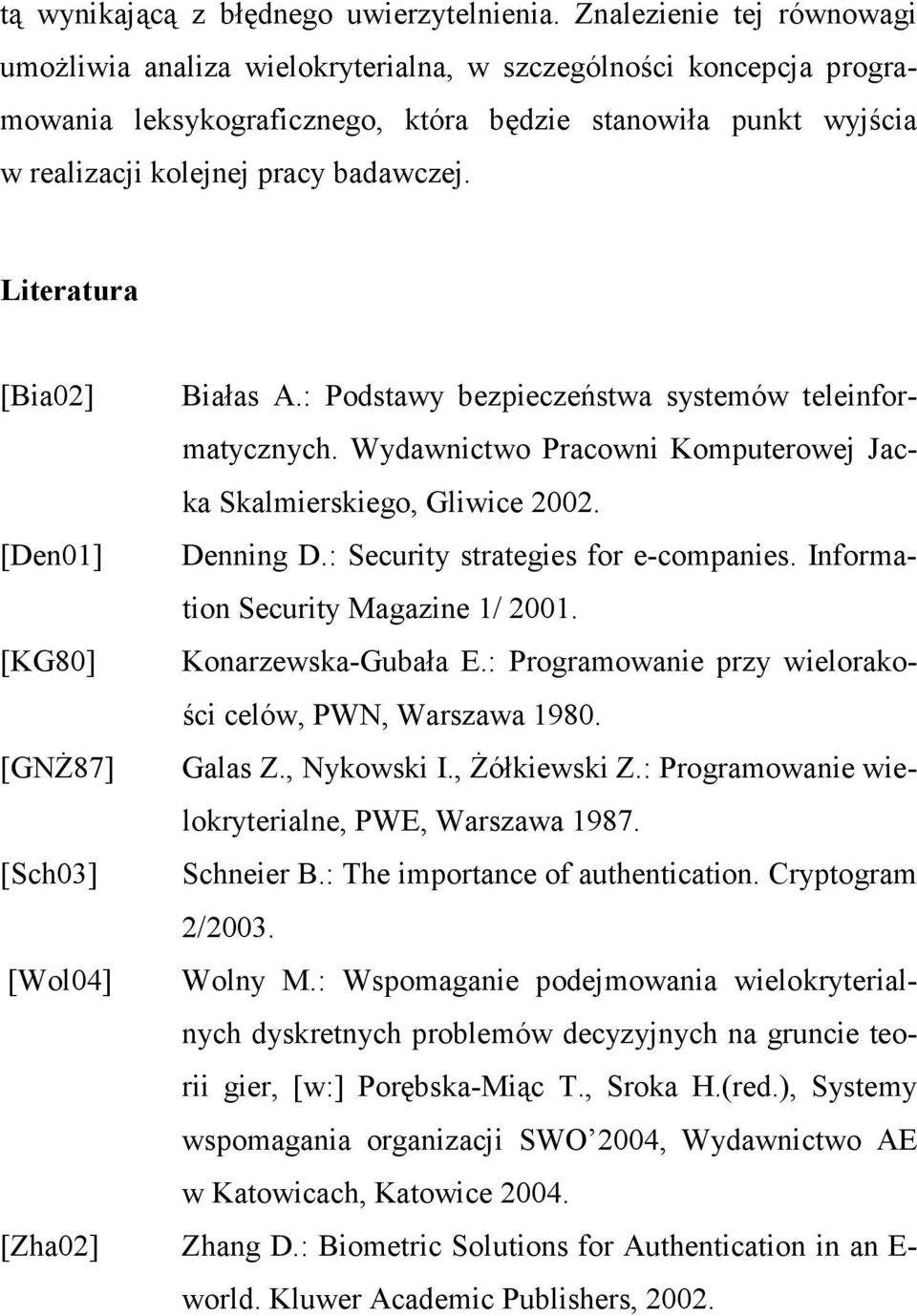 : Podstawy bezpeczeństwa systemów teleformatyczych. Wydawctwo Pracow Komputerowej Jacka Skalmerskego, Glwce 00. [De0] Deg D.: Securty strateges for e-compaes. Iformato Securty Magaze / 00.