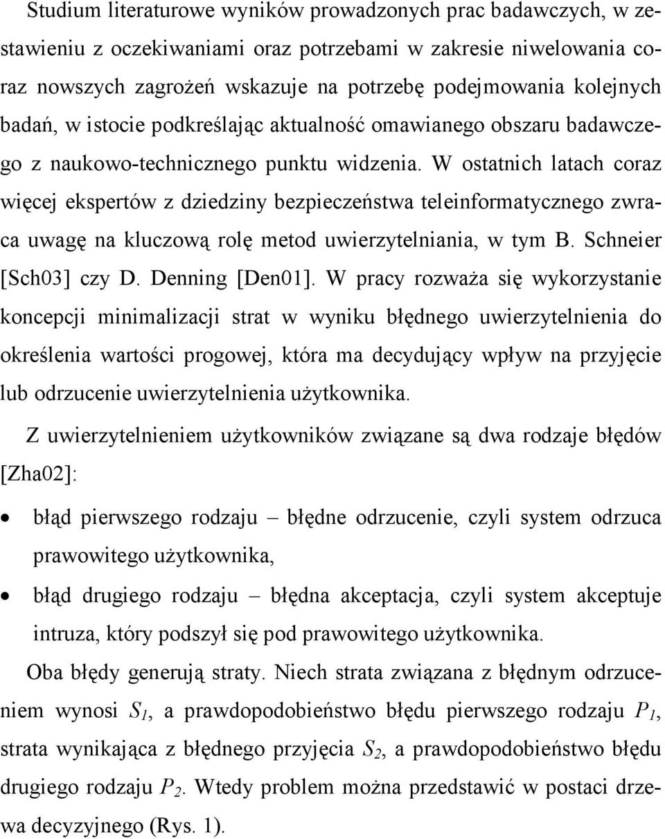 W ostatch latach coraz węcej ekspertów z dzedzy bezpeczeństwa teleformatyczego zwraca uwagę a kluczową rolę metod uwerzytelaa, w tym B. Scheer [Sch03] czy D. Deg [De0].