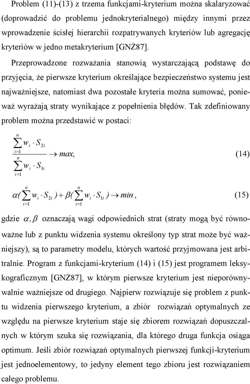 Przeprowadzoe rozwaŝaa staową wystarczającą podstawę do przyjęca, Ŝe perwsze kryterum określające bezpeczeństwo systemu jest ajwaŝejsze, atomast dwa pozostałe krytera moŝa sumować, poewaŝ wyraŝają