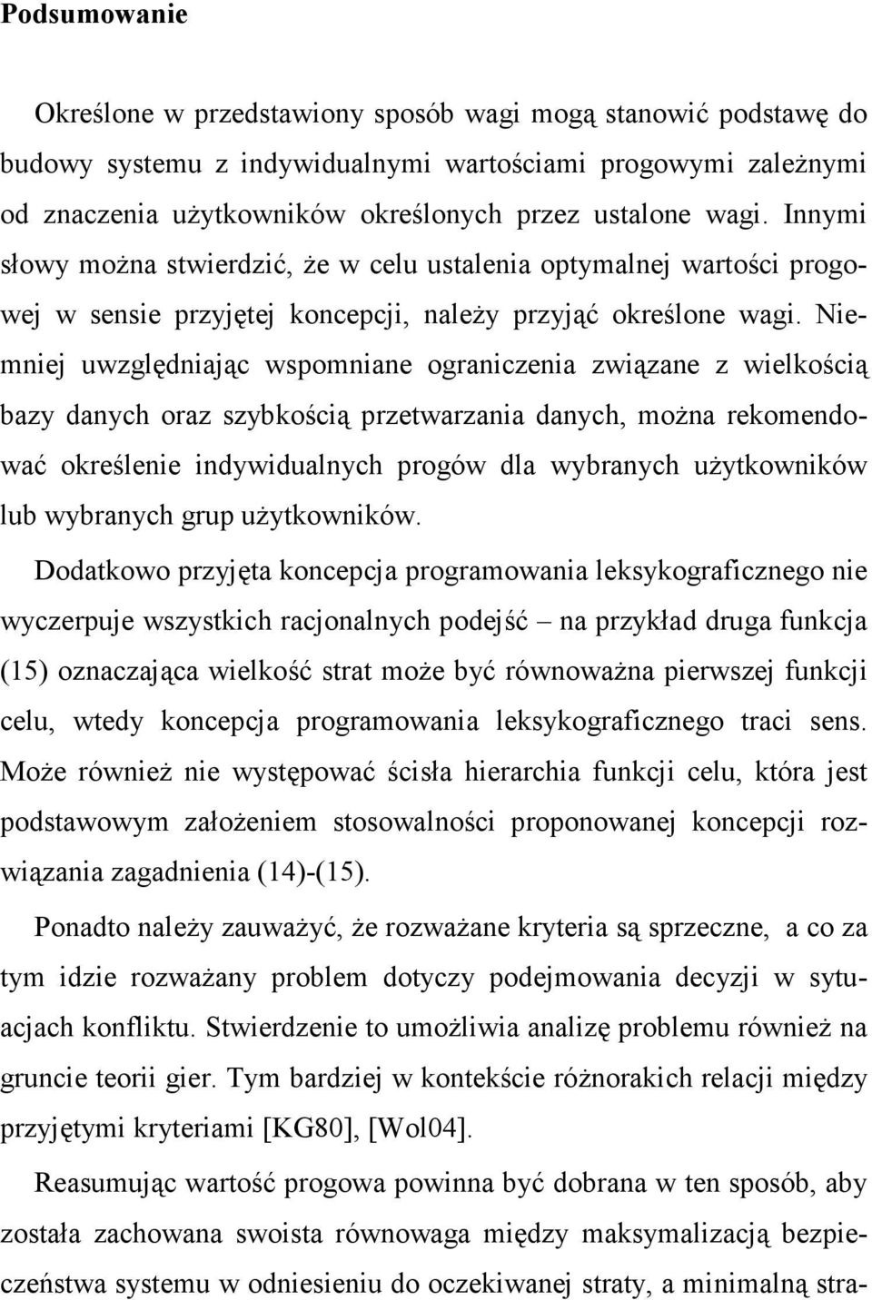 Nemej uwzględając wspomae ograczea zwązae z welkoścą bazy daych oraz szybkoścą przetwarzaa daych, moŝa rekomedować określee dywdualych progów dla wybraych uŝytkowków lub wybraych grup uŝytkowków.