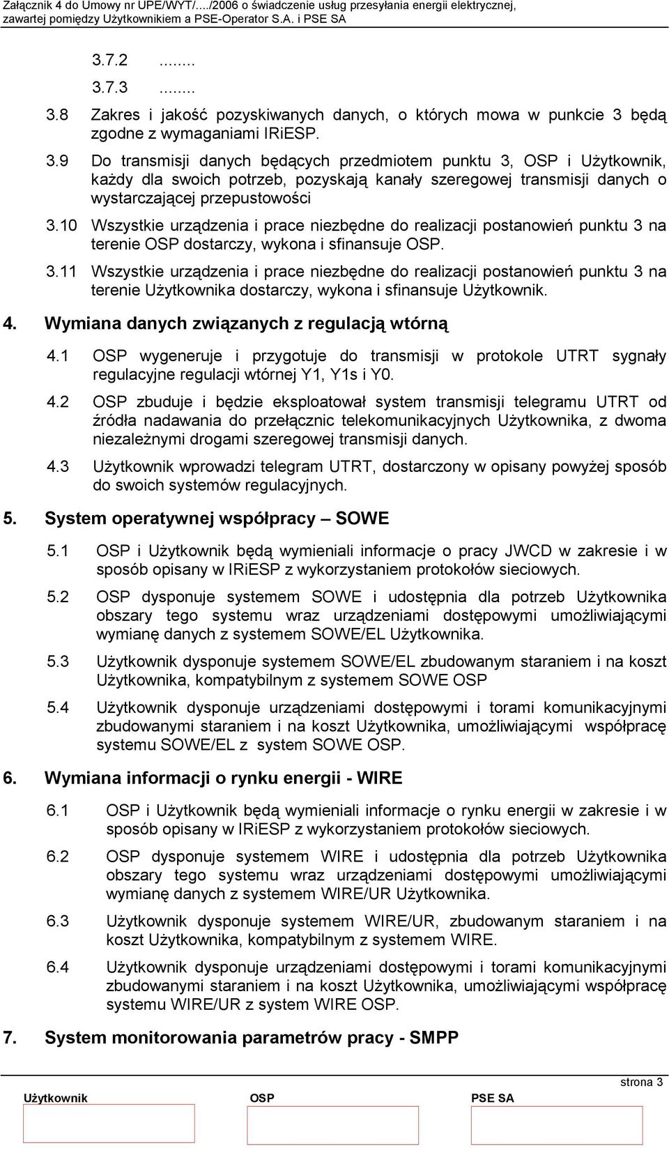 na terenie OSP dostarczy, wykona i sfinansuje OSP. 3.11 Wszystkie urządzenia i prace niezbędne do realizacji postanowień punktu 3 na terenie Użytkownika dostarczy, wykona i sfinansuje Użytkownik. 4.