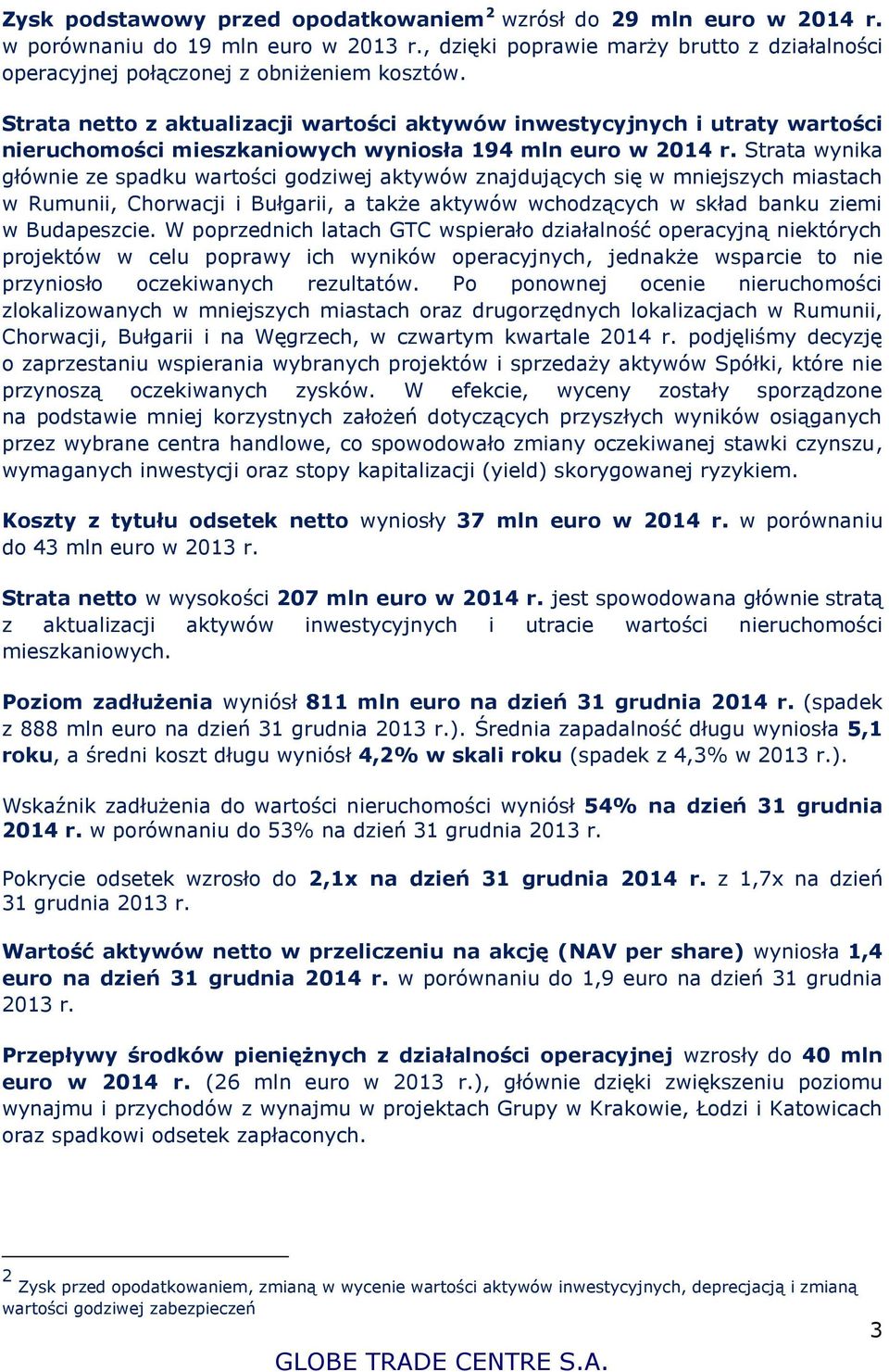 Strata wynika głównie ze spadku wartości godziwej aktywów znajdujących się w mniejszych miastach w Rumunii, Chorwacji i Bułgarii, a także aktywów wchodzących w skład banku ziemi w Budapeszcie.