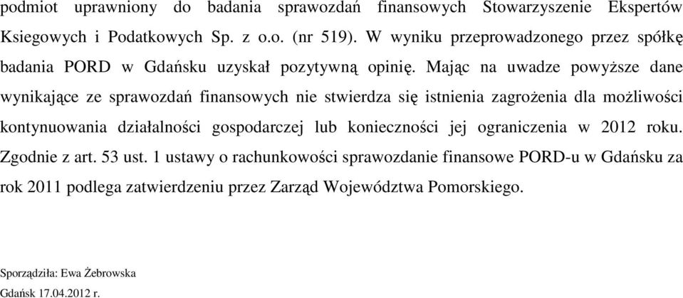 Mając na uwadze powyŝsze dane wynikające ze sprawozdań finansowych nie stwierdza się istnienia zagroŝenia dla moŝliwości kontynuowania działalności