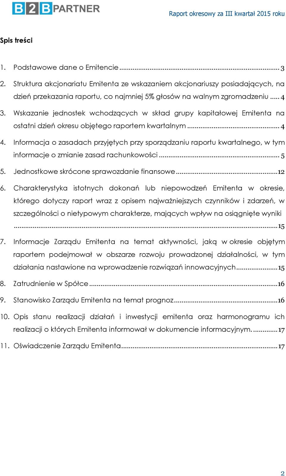 Wskazanie jednostek wchodzących w skład grupy kapitałowej Emitenta na ostatni dzień okresu objętego raportem kwartalnym... 4 4.