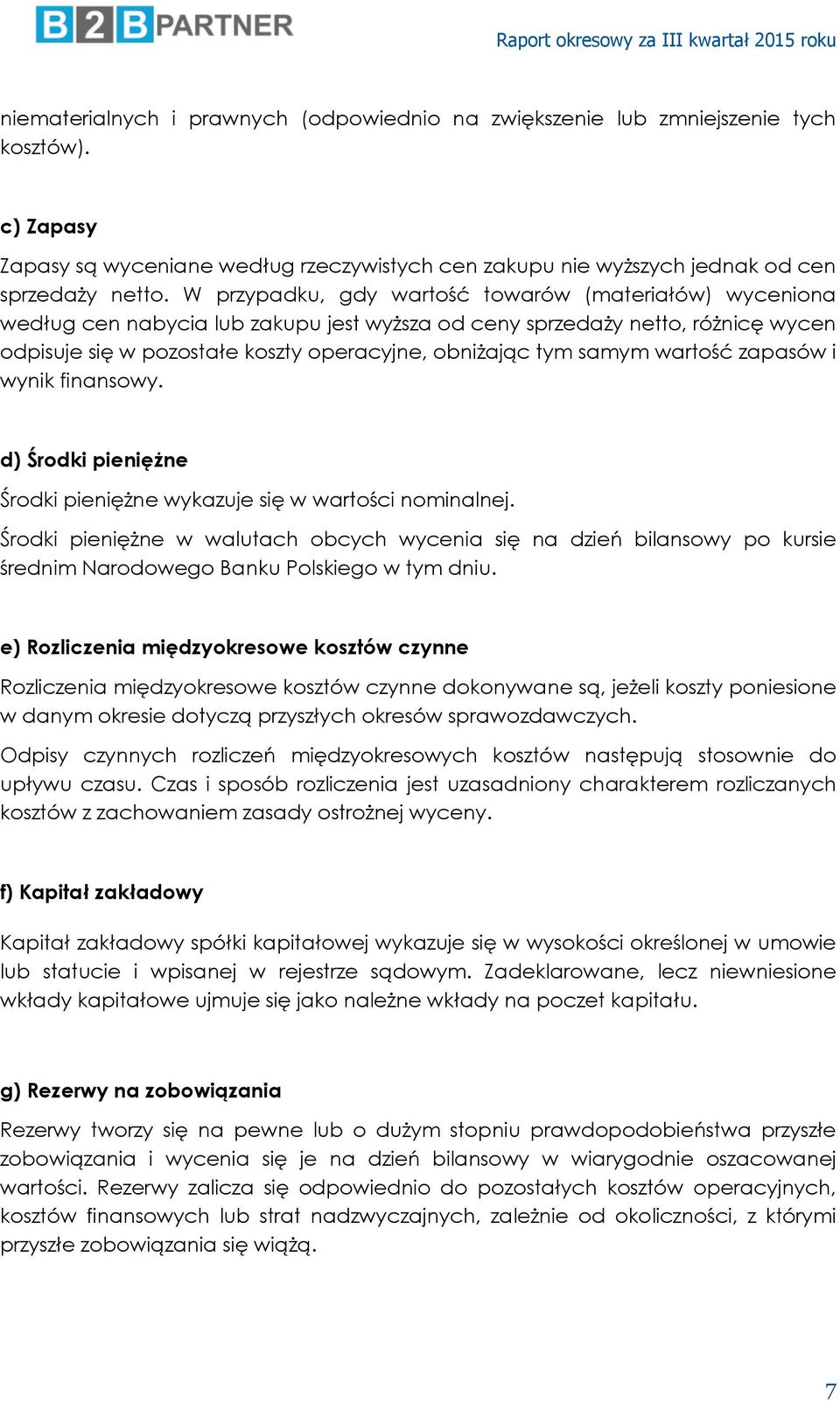 samym wartość zapasów i wynik finansowy. d) Środki pieniężne Środki pieniężne wykazuje się w wartości nominalnej.