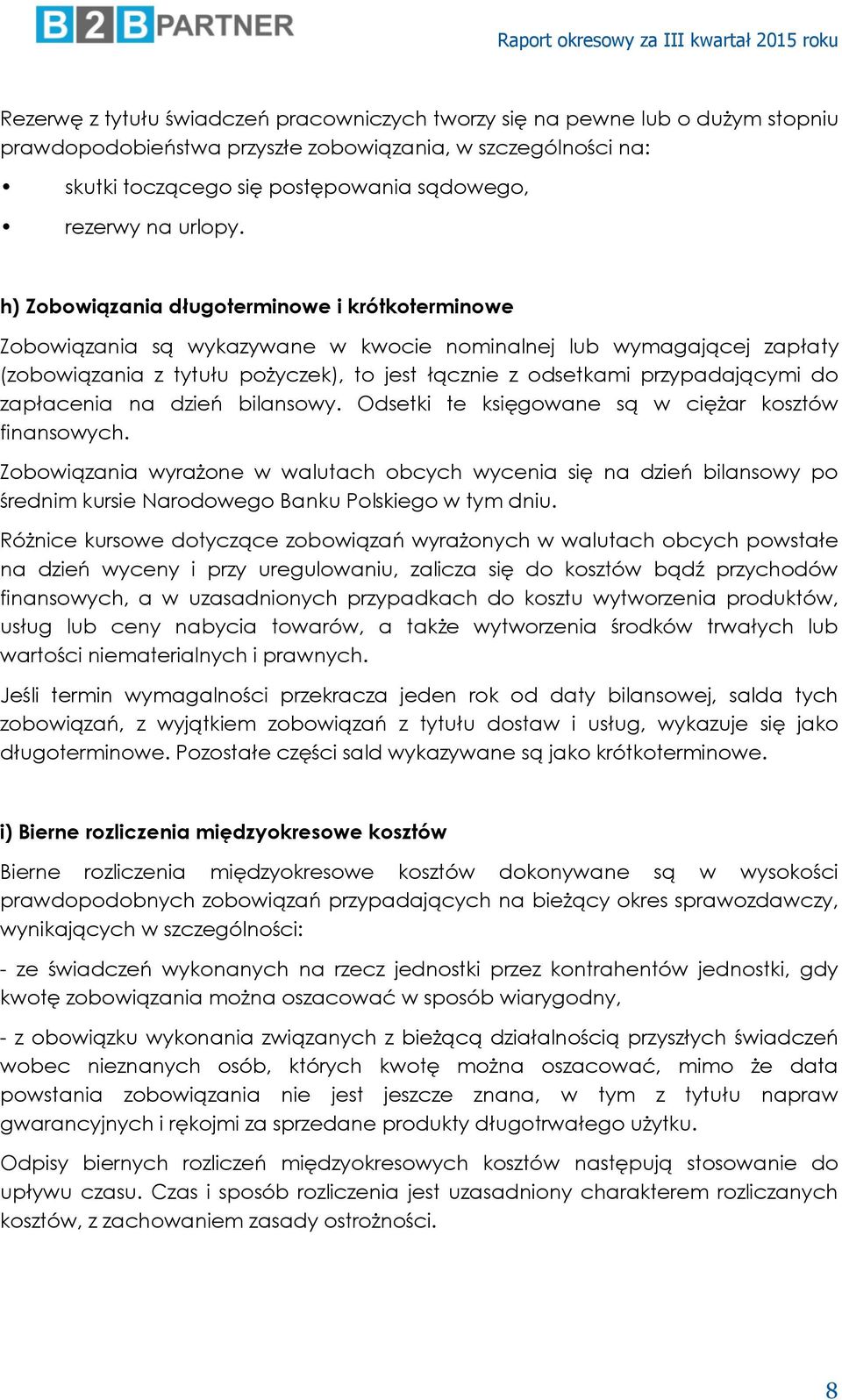 h) Zobowiązania długoterminowe i krótkoterminowe Zobowiązania są wykazywane w kwocie nominalnej lub wymagającej zapłaty (zobowiązania z tytułu pożyczek), to jest łącznie z odsetkami przypadającymi do