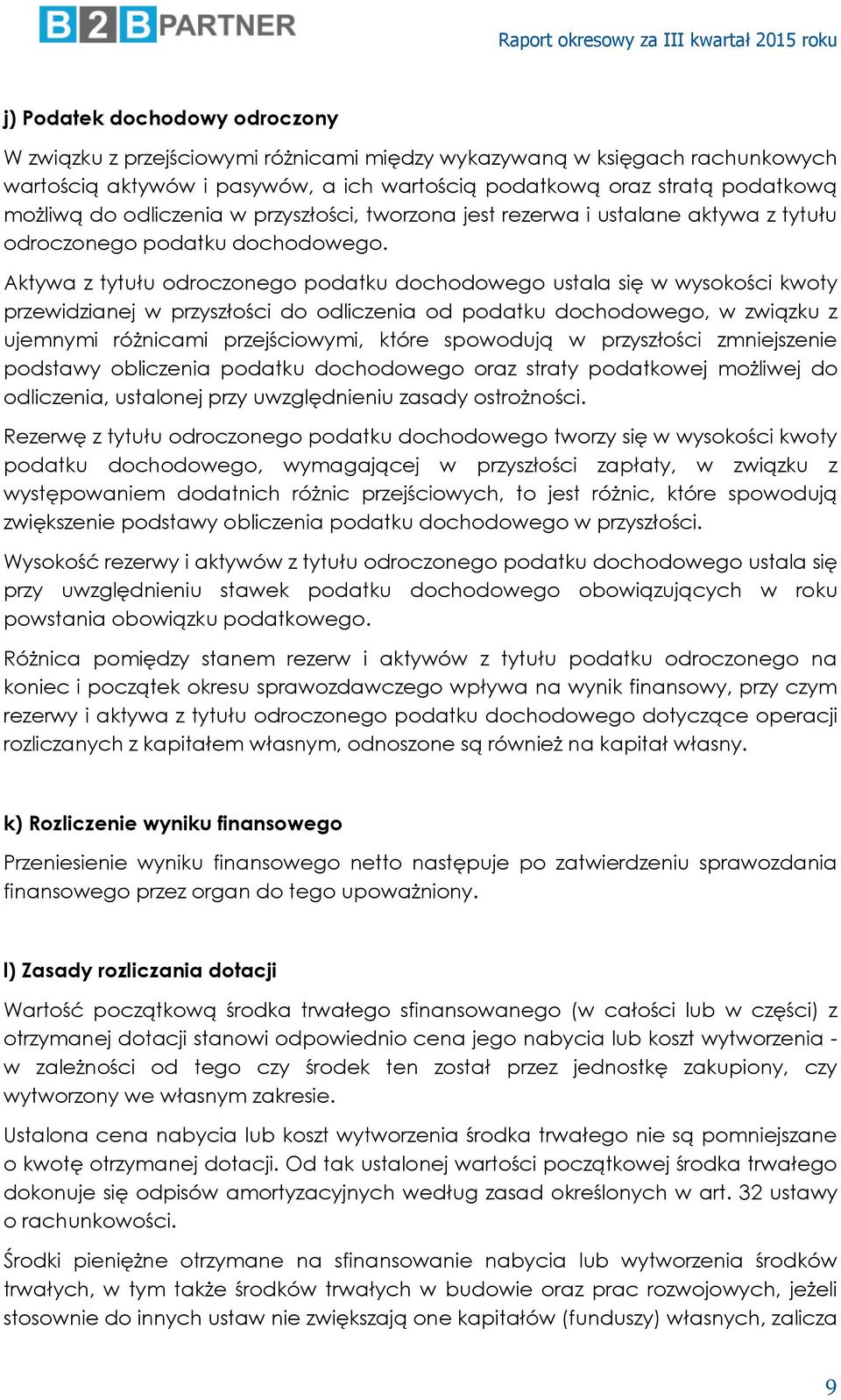 Aktywa z tytułu odroczonego podatku dochodowego ustala się w wysokości kwoty przewidzianej w przyszłości do odliczenia od podatku dochodowego, w związku z ujemnymi różnicami przejściowymi, które