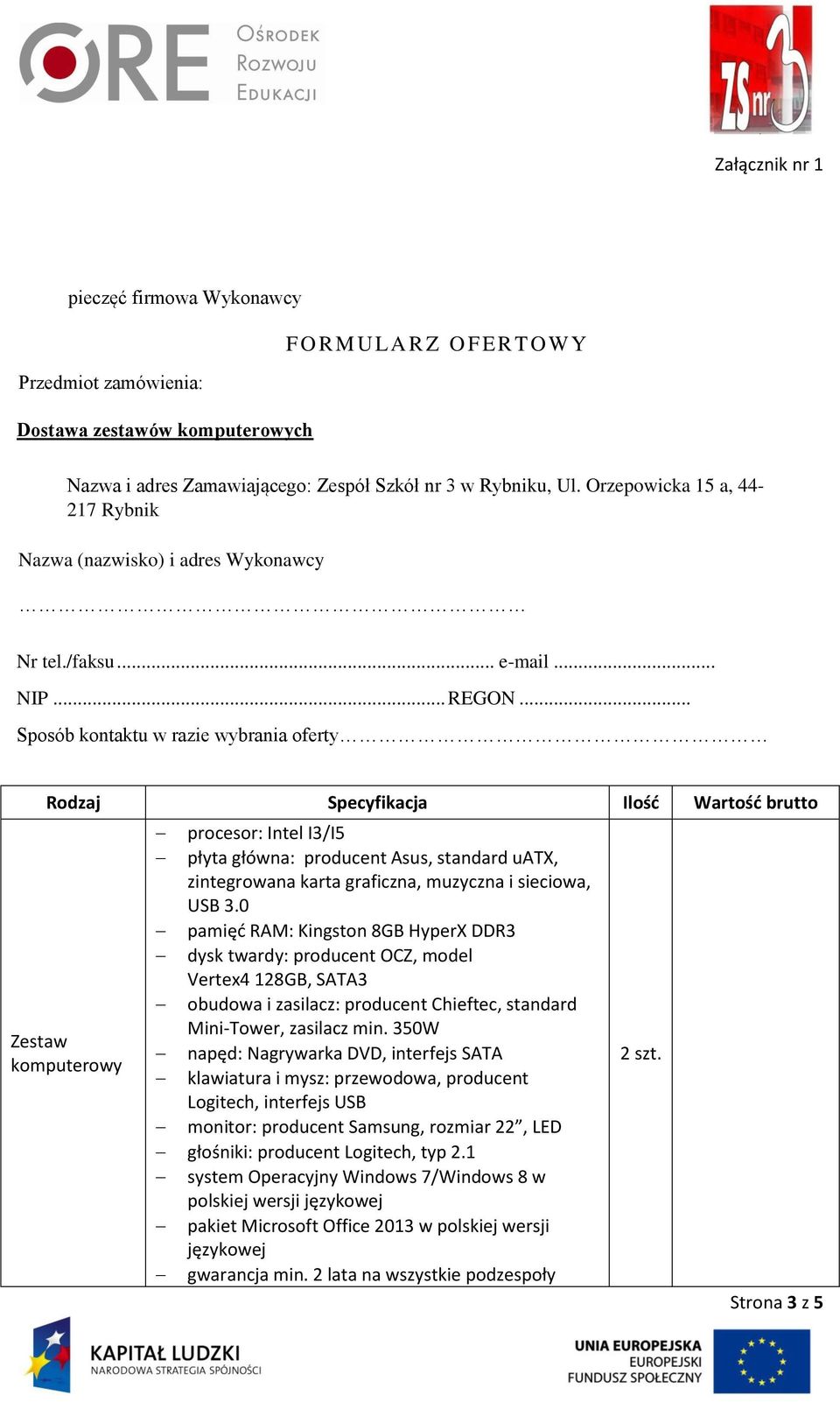 .. Sposób kontaktu w razie wybrania oferty Rodzaj Specyfikacja Ilość Wartość brutto Zestaw komputerowy procesor: Intel I3/I5 płyta główna: producent Asus, standard uatx, zintegrowana karta graficzna,