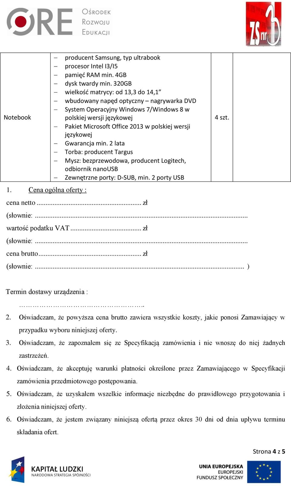 Pakiet Microsoft Office 2013 w polskiej wersji językowej Gwarancja min. 2 lata Torba: producent Targus Mysz: bezprzewodowa, producent Logitech, odbiornik nanousb Zewnętrzne porty: D-SUB, min.