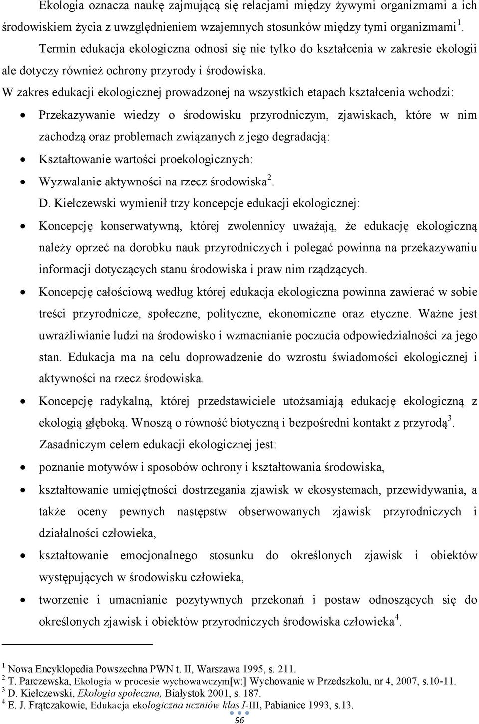 W zakres edukacji ekologicznej prowadzonej na wszystkich etapach kształcenia wchodzi: Przekazywanie wiedzy o środowisku przyrodniczym, zjawiskach, które w nim zachodzą oraz problemach związanych z