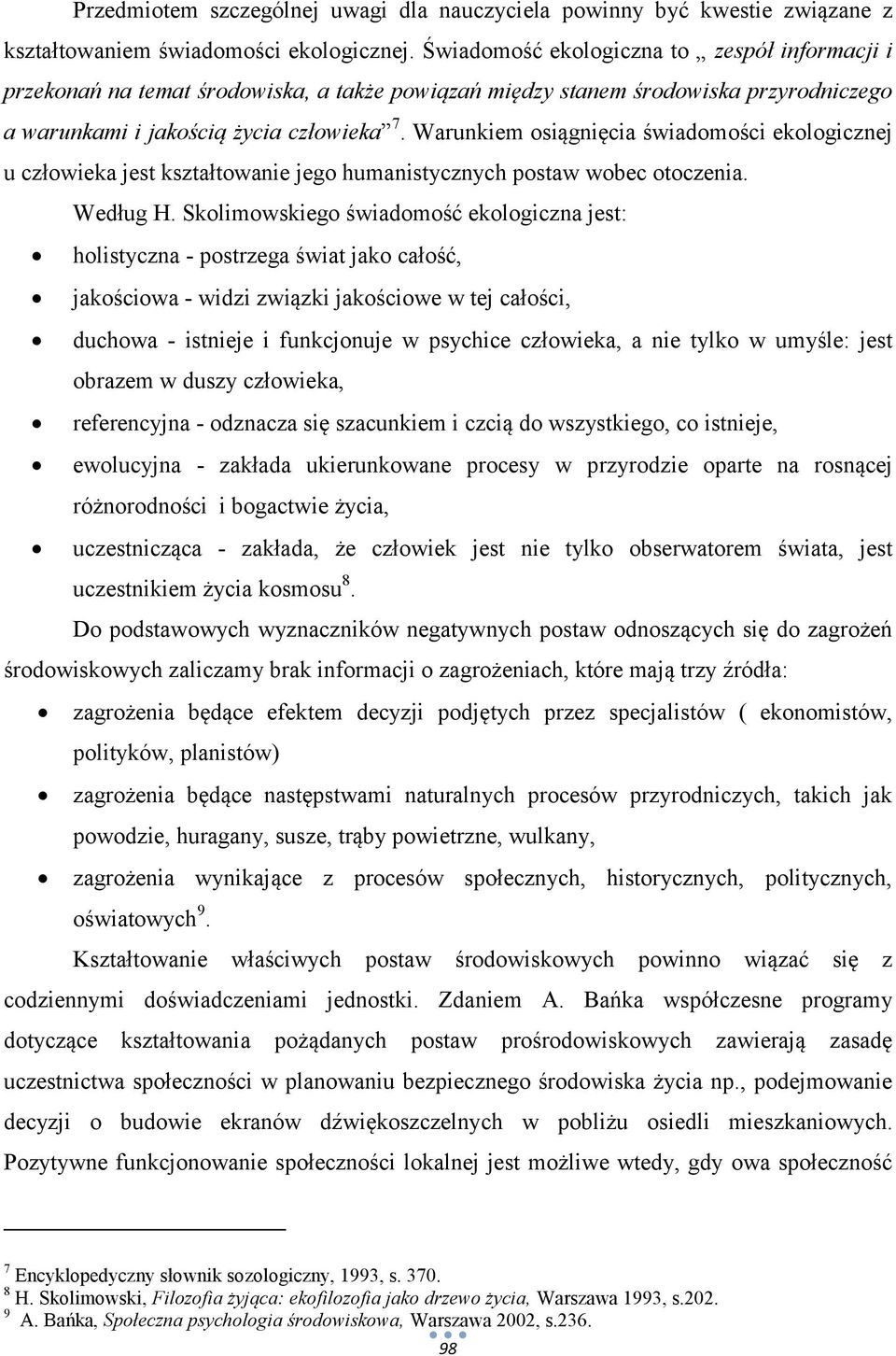 Warunkiem osiągnięcia świadomości ekologicznej u człowieka jest kształtowanie jego humanistycznych postaw wobec otoczenia. Według H.