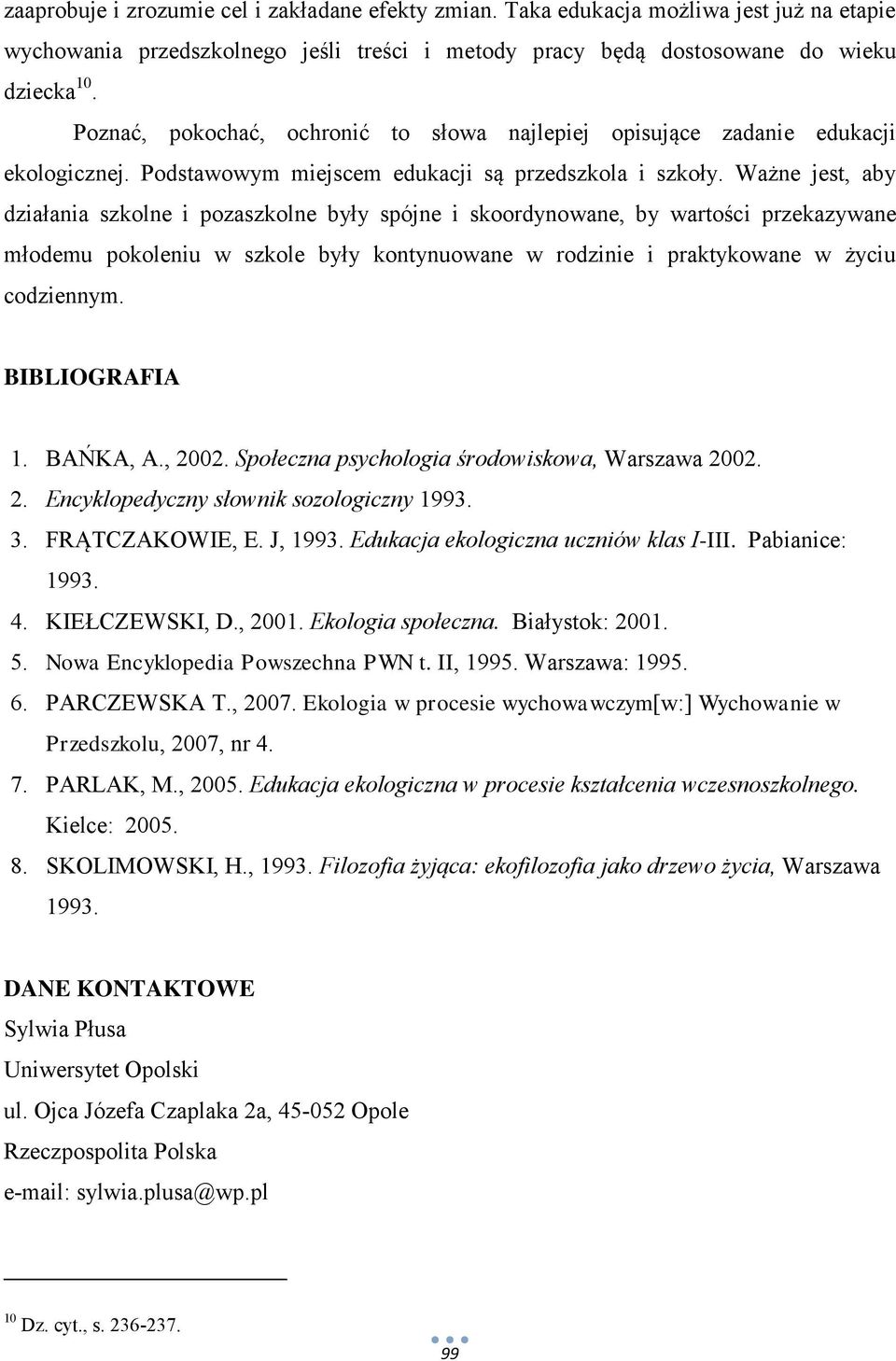 Ważne jest, aby działania szkolne i pozaszkolne były spójne i skoordynowane, by wartości przekazywane młodemu pokoleniu w szkole były kontynuowane w rodzinie i praktykowane w życiu codziennym.