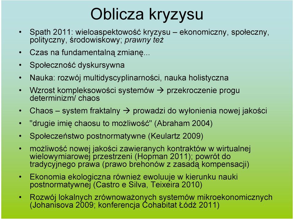 nowej jakości "drugie imię chaosu to moŝliwość" (Abraham 2004) Społeczeństwo postnormatywne (Keulartz 2009) moŝliwość nowej jakości zawieranych kontraktów w wirtualnej wielowymiarowej przestrzeni
