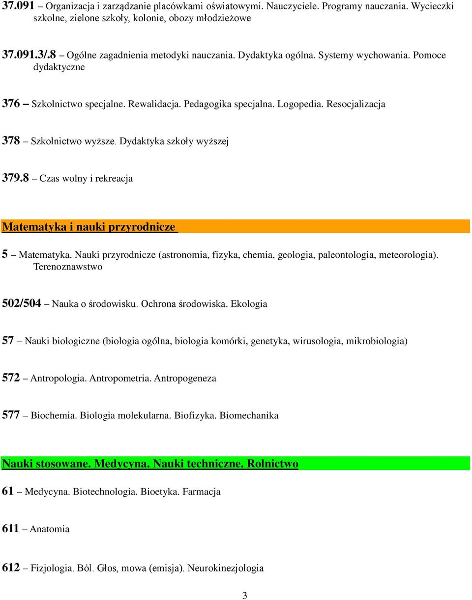 Resocjalizacja 378 Szkolnictwo wyższe. Dydaktyka szkoły wyższej 379.8 Czas wolny i rekreacja Matematyka i nauki przyrodnicze 5 Matematyka.