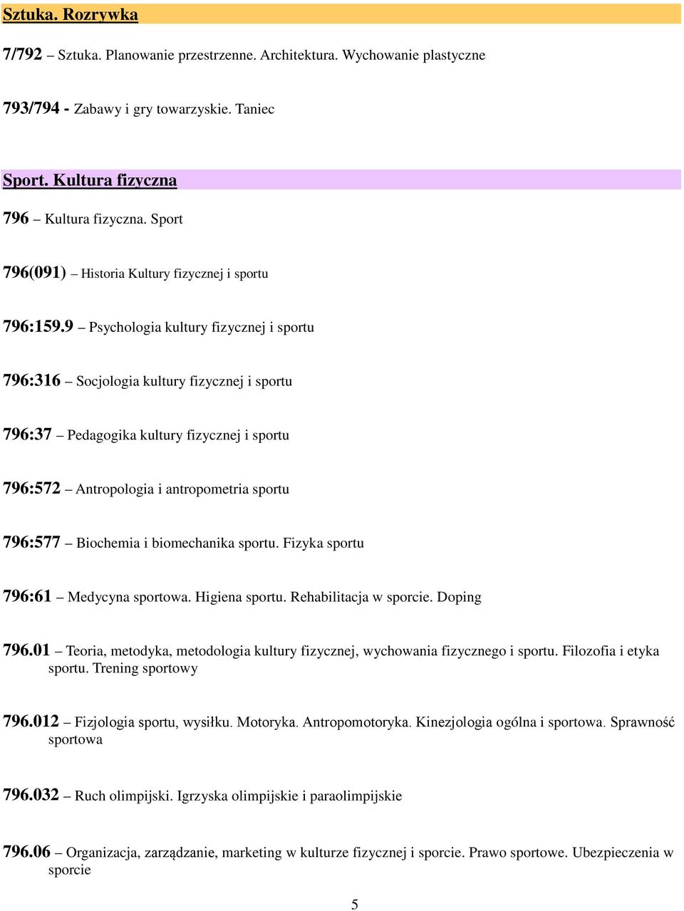 9 Psychologia kultury fizycznej i sportu 796:316 Socjologia kultury fizycznej i sportu 796:37 Pedagogika kultury fizycznej i sportu 796:572 Antropologia i antropometria sportu 796:577 Biochemia i