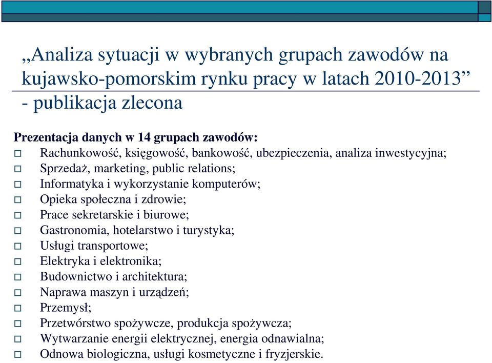 społeczna i zdrowie; Prace sekretarskie i biurowe; Gastronomia, hotelarstwo i turystyka; Usługi transportowe; Elektryka i elektronika; Budownictwo i architektura;