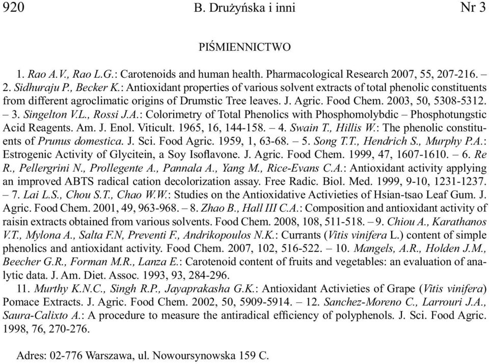 Singelton V.L., Rossi J.A.: Colorimetry of Total Phenolics with Phosphomolybdic Phosphotungstic Acid Reagents. Am. J. Enol. Viticult. 1965, 16, 144-158. 4. Swain T., Hillis W.