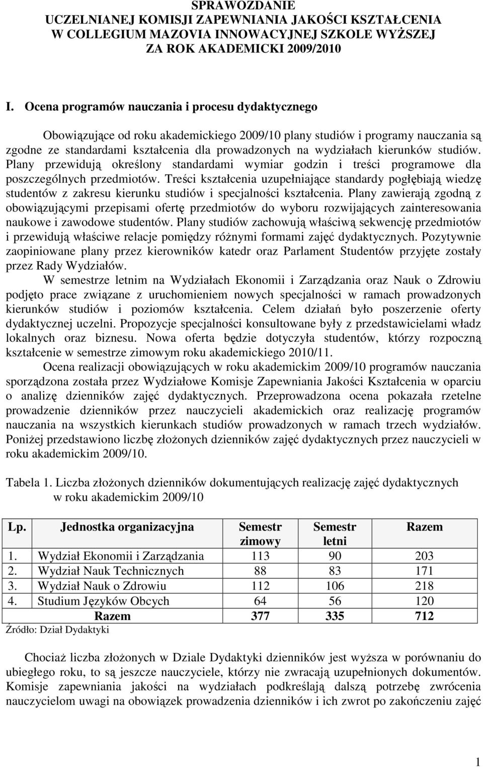 kierunków studiów. Plany przewidują określony standardami wymiar godzin i treści programowe dla poszczególnych przedmiotów.
